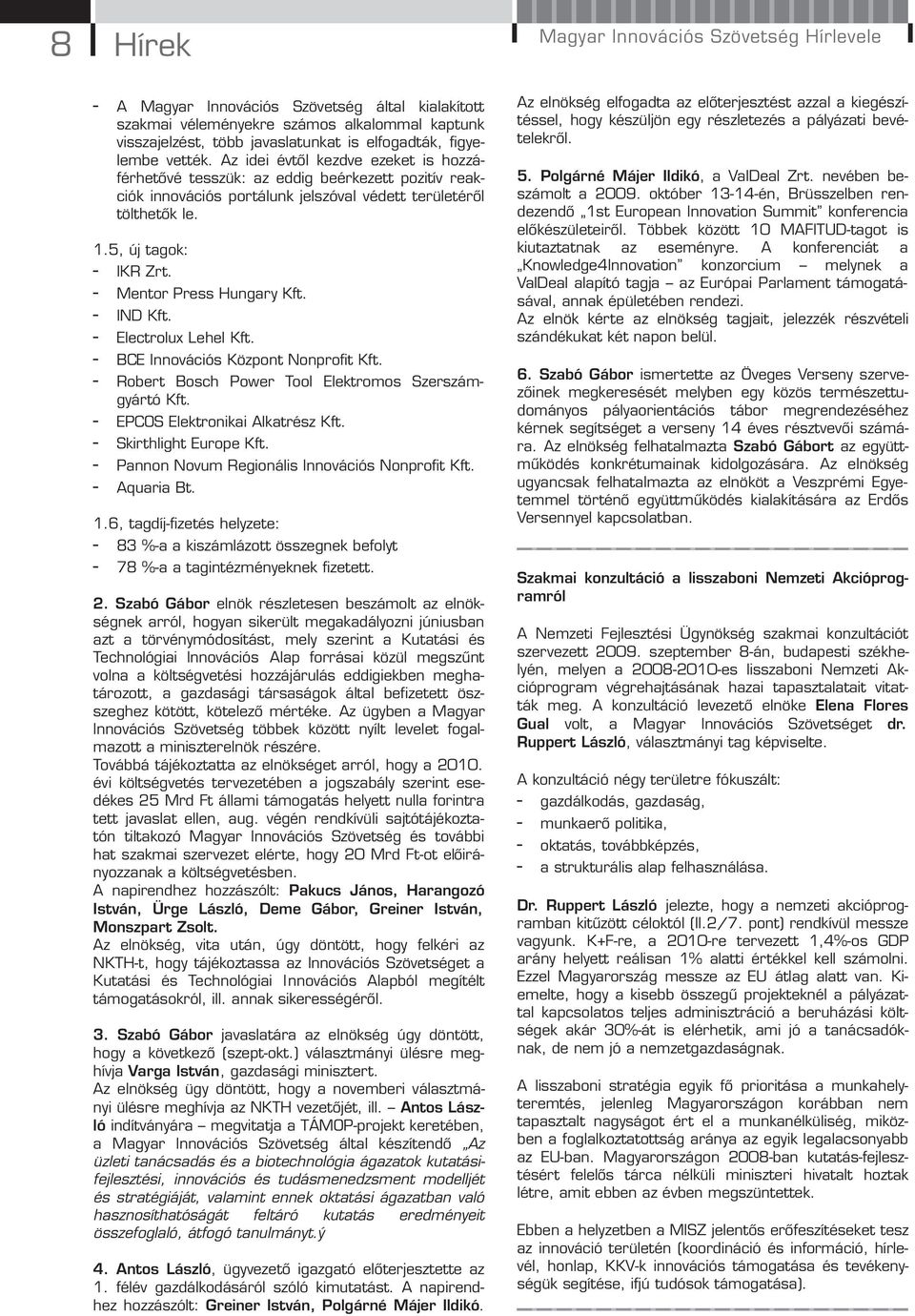 - Mentor Press Hungary Kft. - IND Kft. - Electrolux Lehel Kft. - BCE Innovációs Központ Nonprofit Kft. - Robert Bosch Power Tool Elektromos Szerszámgyártó Kft. - EPCOS Elektronikai Alkatrész Kft.