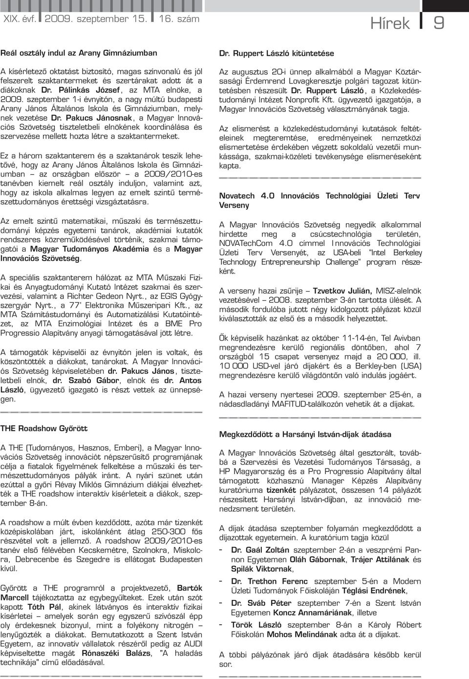 Pálinkás József, az MTA elnöke, a 2009. szeptember 1-i évnyitón, a nagy múltú budapesti Arany János Általános Iskola és Gimnáziumban, melynek vezetése Dr.