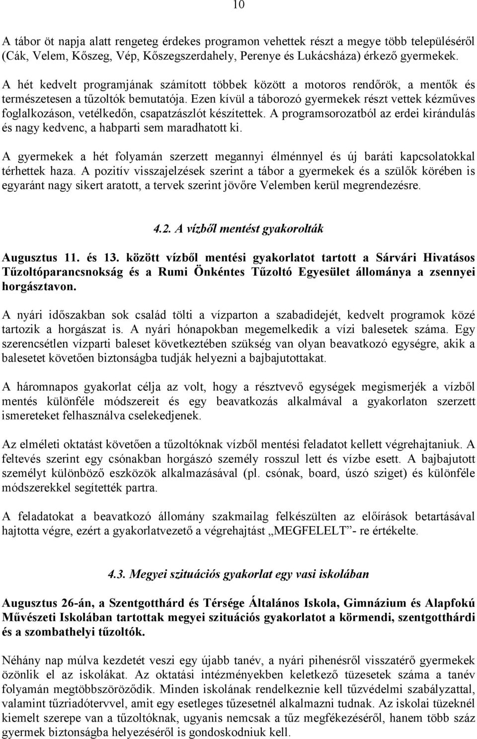 Ezen kívül a táborozó gyermekek részt vettek kézműves foglalkozáson, vetélkedőn, csapatzászlót készítettek. A programsorozatból az erdei kirándulás és nagy kedvenc, a habparti sem maradhatott ki.