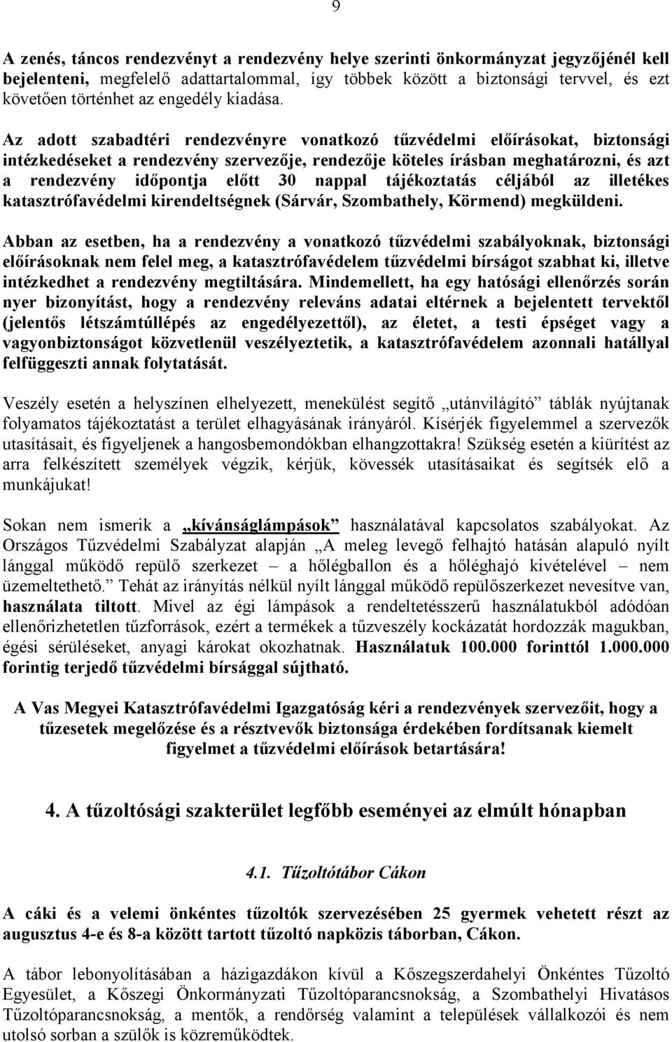 Az adott szabadtéri rendezvényre vonatkozó tűzvédelmi előírásokat, biztonsági intézkedéseket a rendezvény szervezője, rendezője köteles írásban meghatározni, és azt a rendezvény időpontja előtt 30