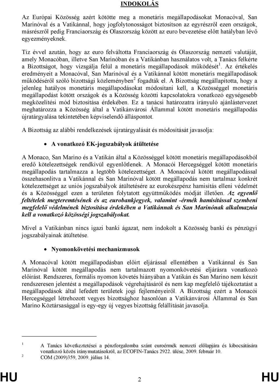 Tíz évvel azután, hogy az euro felváltotta Franciaország és Olaszország nemzeti valutáját, amely Monacóban, illetve San Marinóban és a Vatikánban használatos volt, a Tanács felkérte a Bizottságot,