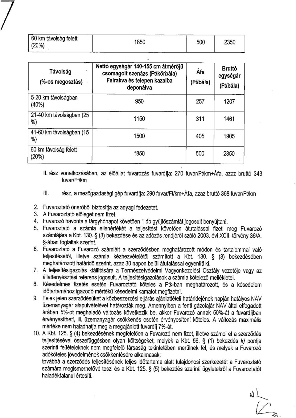 rész vonatkozásában, az élőállat fuvarozás fuvardíja: 270 fuvar/ftlkm Áfa, azaz bruttó 343 fuvar/ft/km Ill. rész, a mező~azdasági gép fuvardíja: 290 fuvar/ftikm+áfa, azaz bruttó 368 fuvar/ft/km 2.