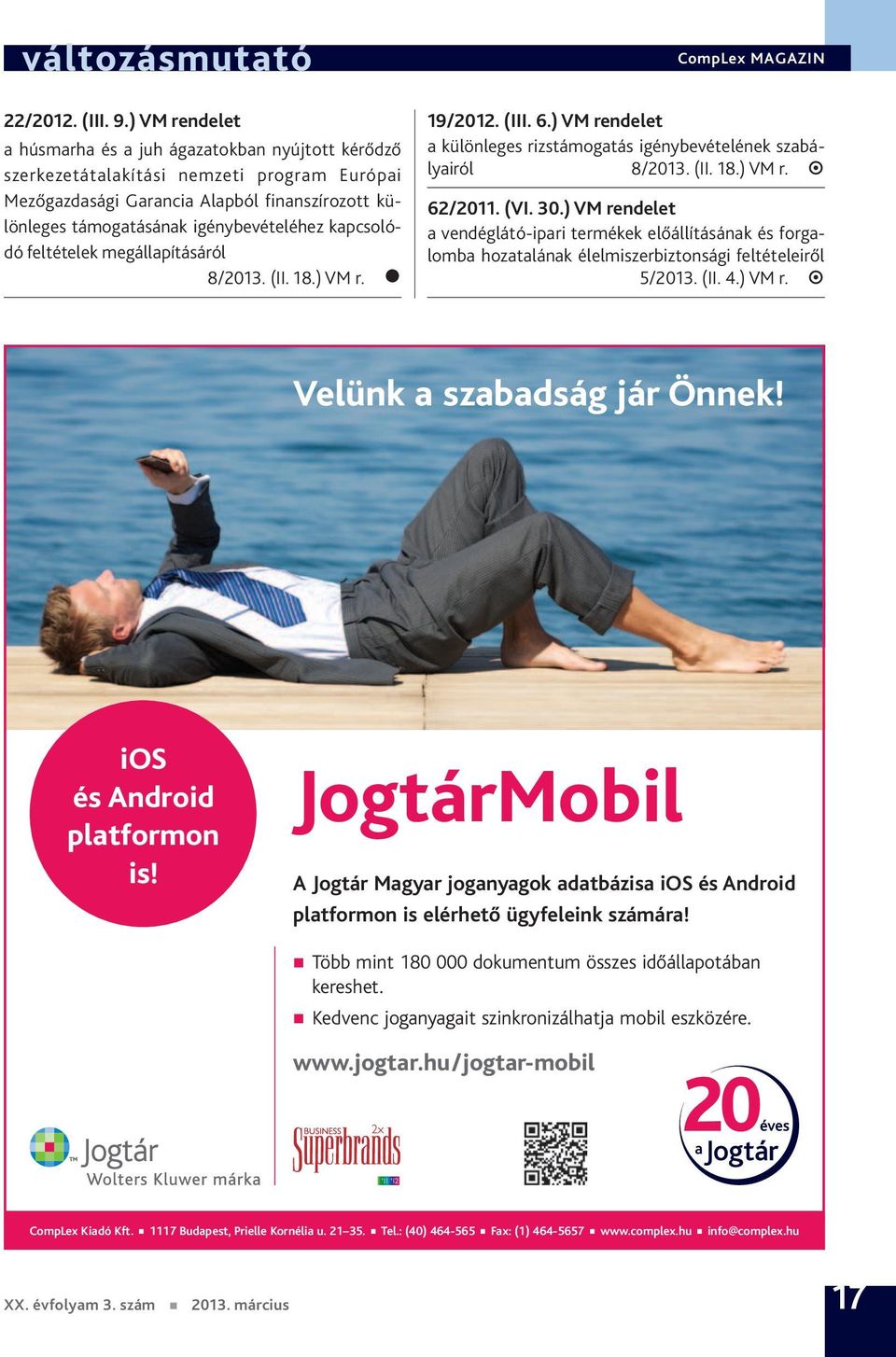 kapcsolódó feltételek megállapításáról 8/2013. (II. 18.) VM r. 19/2012. (III. 6.) VM rendelet a különleges rizstámogatás igénybevételének szabályairól 8/2013. (II. 18.) VM r. 62/2011. (VI. 30.