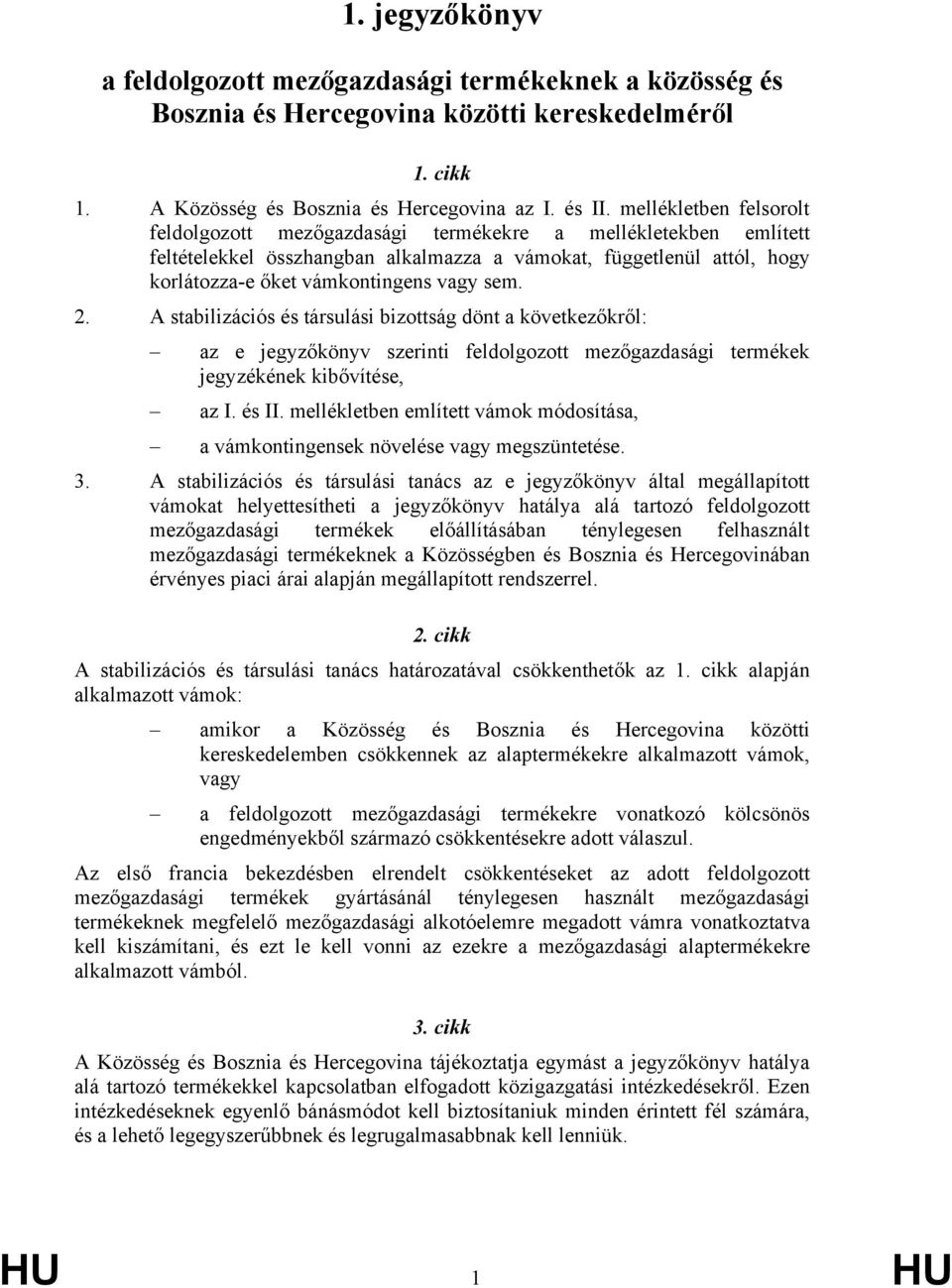 2. stabilizációs és társulási bizottság dönt a következőkről: az e jegyzőkönyv szerinti feldolgozott mezőgazdasági termékek jegyzékének kibővítése, az I. és II.