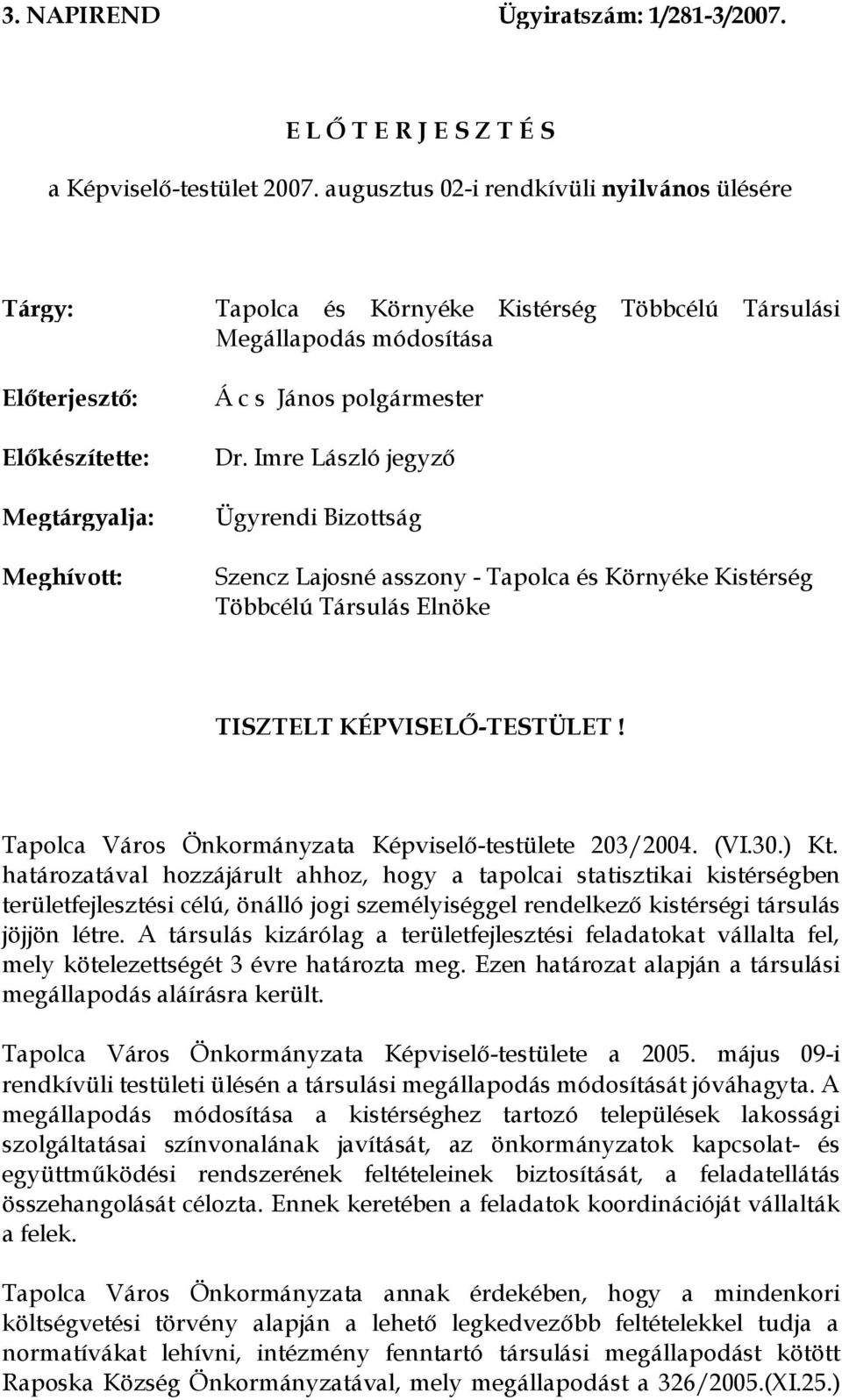 Imre László jegyző Ügyrendi Bizottság Szencz Lajosné asszony - Tapolca és Környéke Kistérség Többcélú Társulás Elnöke TISZTELT KÉPVISELŐ-TESTÜLET!