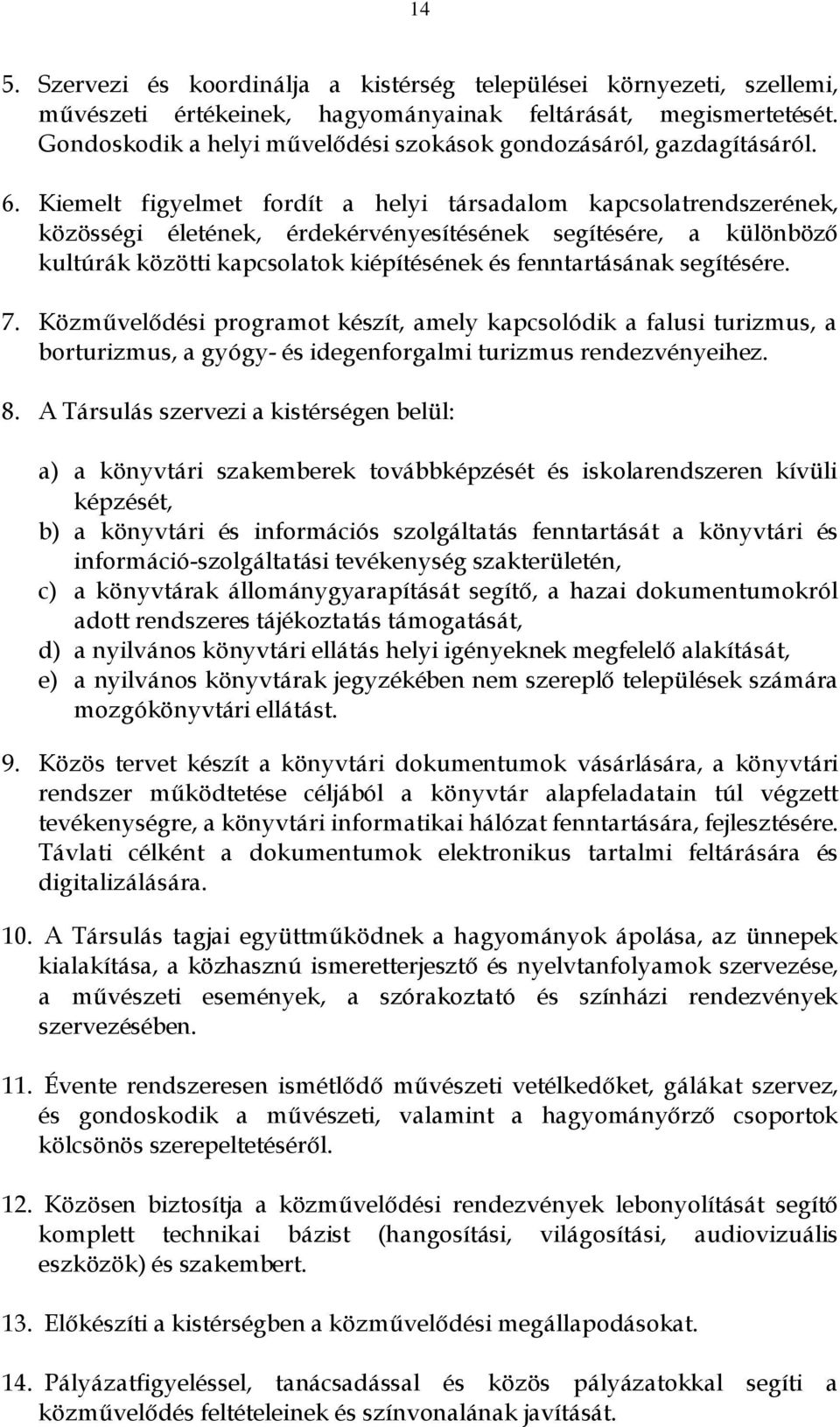 Kiemelt figyelmet fordít a helyi társadalom kapcsolatrendszerének, közösségi életének, érdekérvényesítésének segítésére, a különböző kultúrák közötti kapcsolatok kiépítésének és fenntartásának