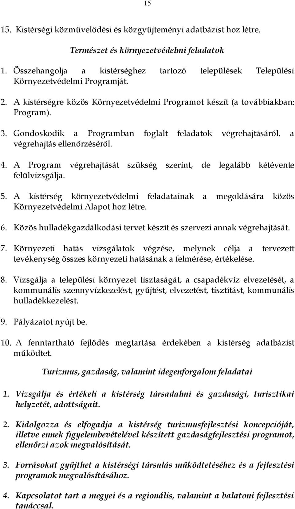 Gondoskodik a Programban foglalt feladatok végrehajtásáról, a végrehajtás ellenőrzéséről. 4. A Program végrehajtását szükség szerint, de legalább kétévente felülvizsgálja. 5.