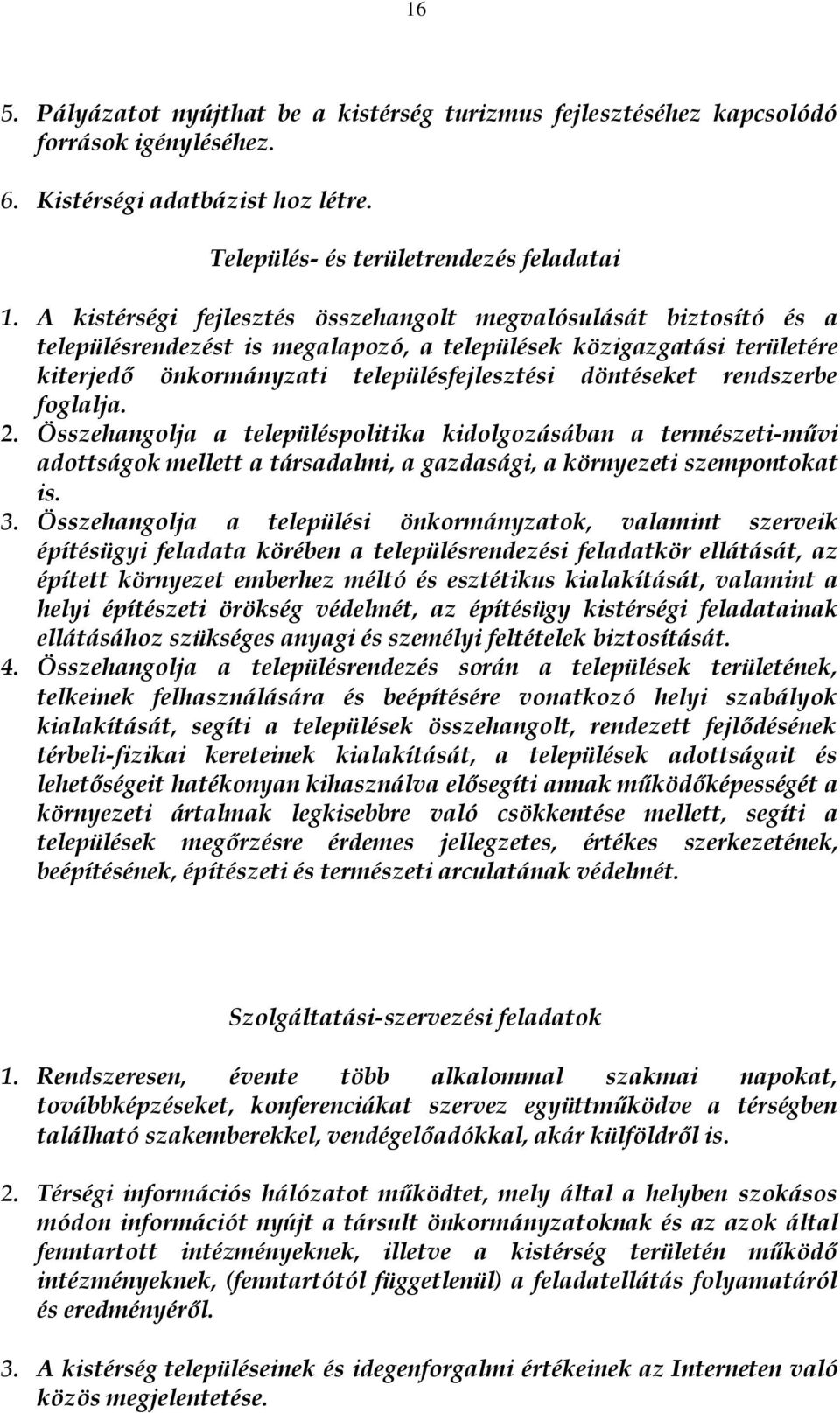 rendszerbe foglalja. 2. Összehangolja a településpolitika kidolgozásában a természeti-művi adottságok mellett a társadalmi, a gazdasági, a környezeti szempontokat is. 3.