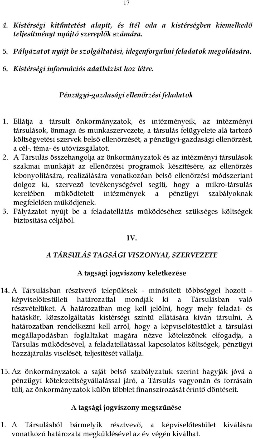 Ellátja a társult önkormányzatok, és intézményeik, az intézményi társulások, önmaga és munkaszervezete, a társulás felügyelete alá tartozó költségvetési szervek belső ellenőrzését, a