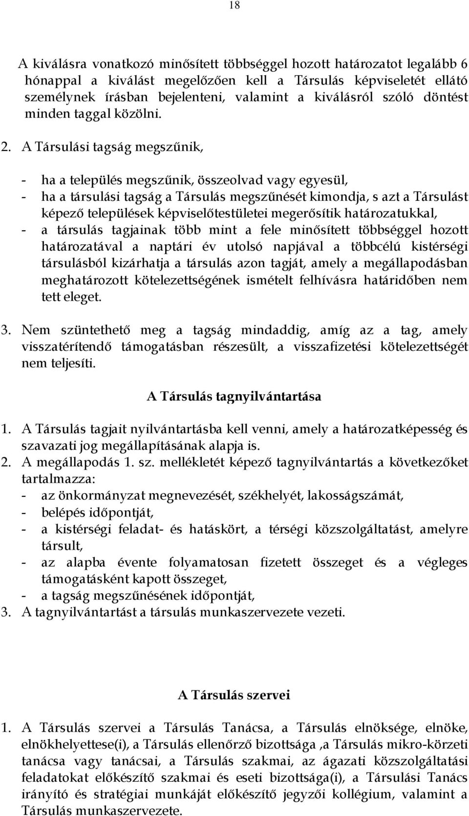 A Társulási tagság megszűnik, - ha a település megszűnik, összeolvad vagy egyesül, - ha a társulási tagság a Társulás megszűnését kimondja, s azt a Társulást képező települések képviselőtestületei