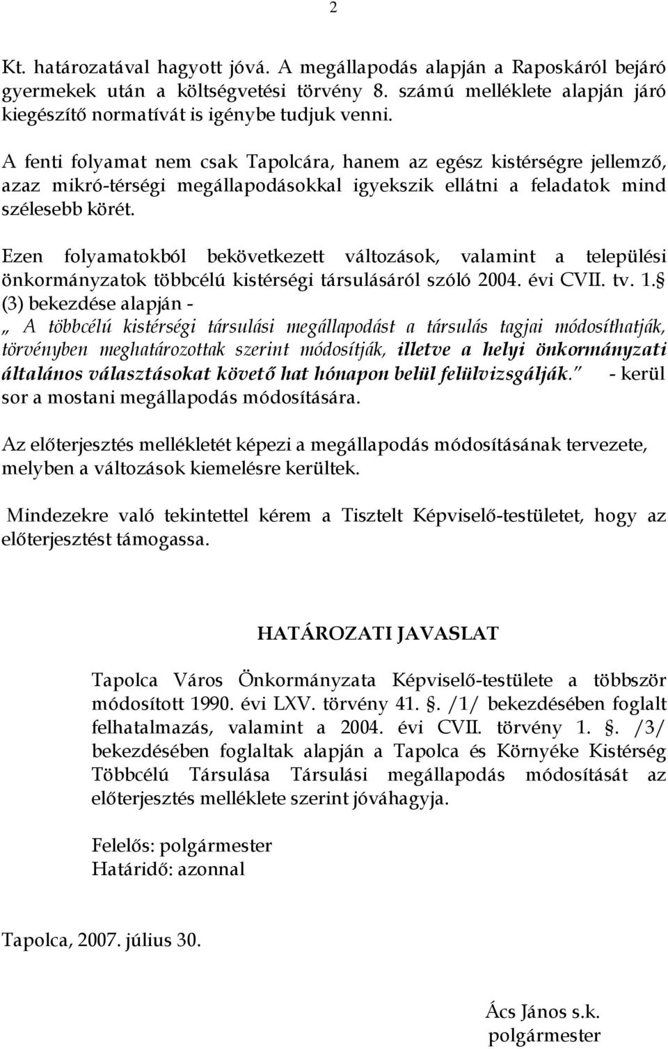 Ezen folyamatokból bekövetkezett változások, valamint a települési önkormányzatok többcélú kistérségi társulásáról szóló 2004. évi CVII. tv. 1.