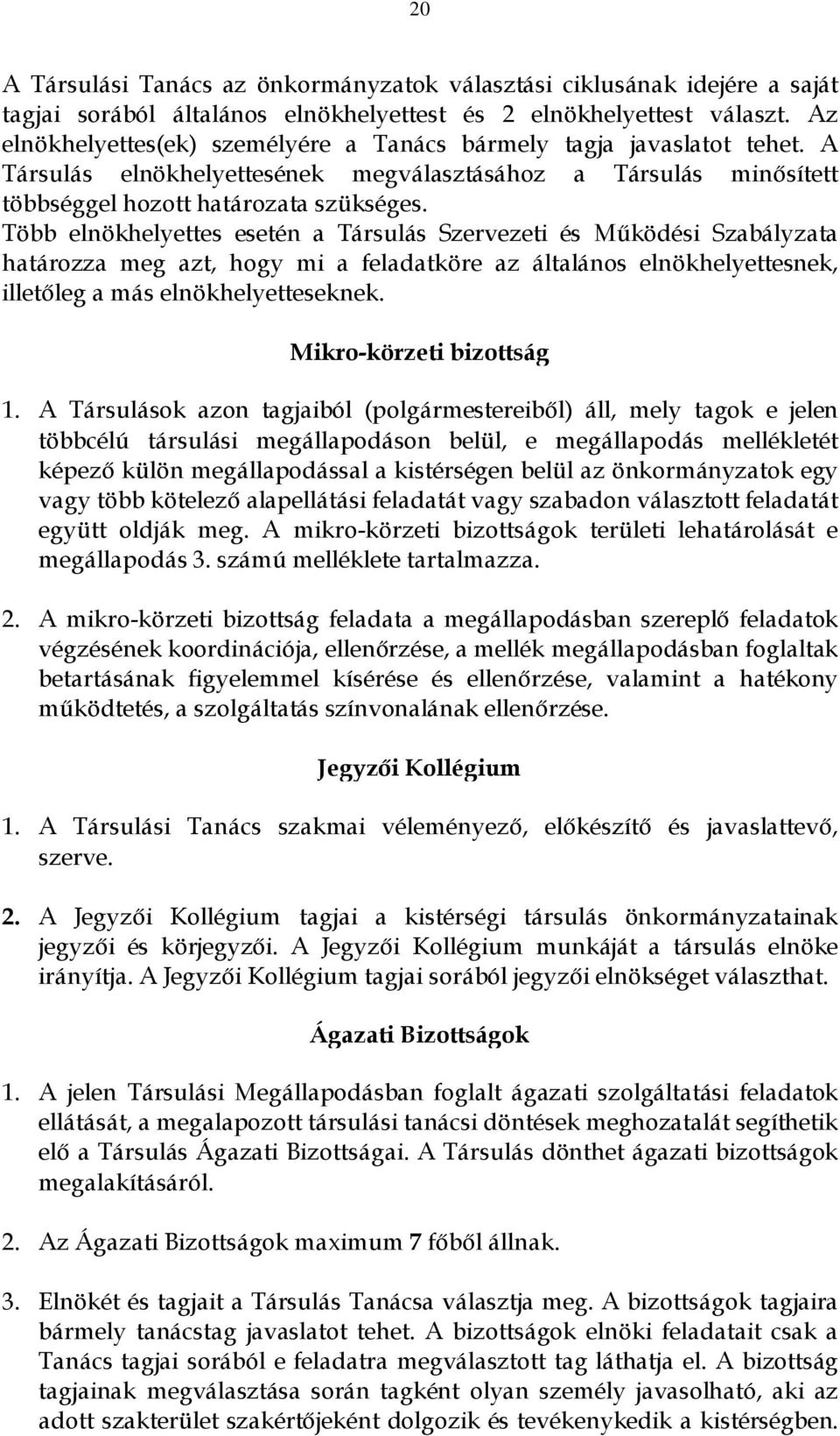 Több elnökhelyettes esetén a Társulás Szervezeti és Működési Szabályzata határozza meg azt, hogy mi a feladatköre az általános elnökhelyettesnek, illetőleg a más elnökhelyetteseknek.