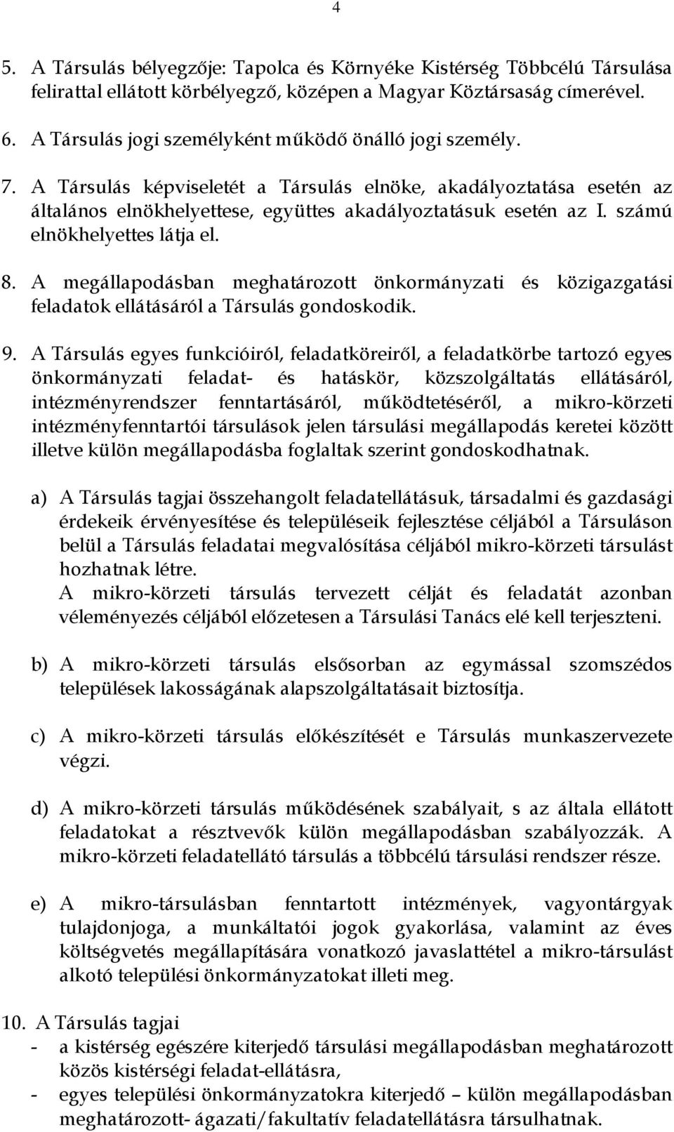 számú elnökhelyettes látja el. 8. A megállapodásban meghatározott önkormányzati és közigazgatási feladatok ellátásáról a Társulás gondoskodik. 9.