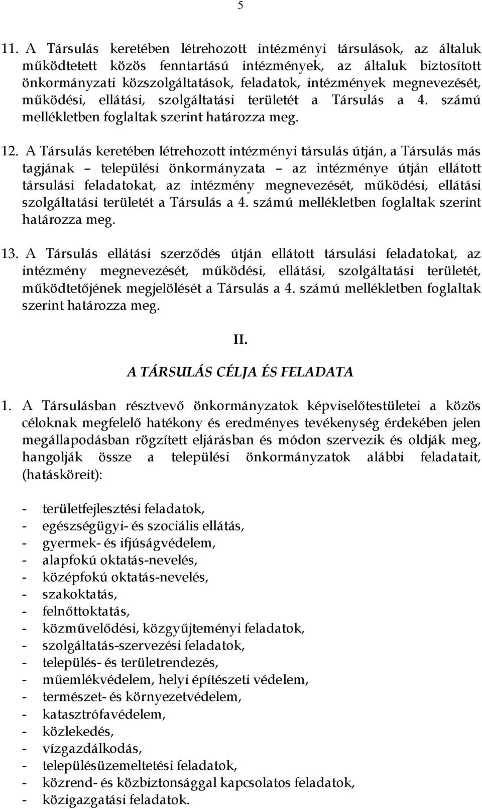 A Társulás keretében létrehozott intézményi társulás útján, a Társulás más tagjának települési önkormányzata az intézménye útján ellátott társulási feladatokat, az intézmény megnevezését, működési,