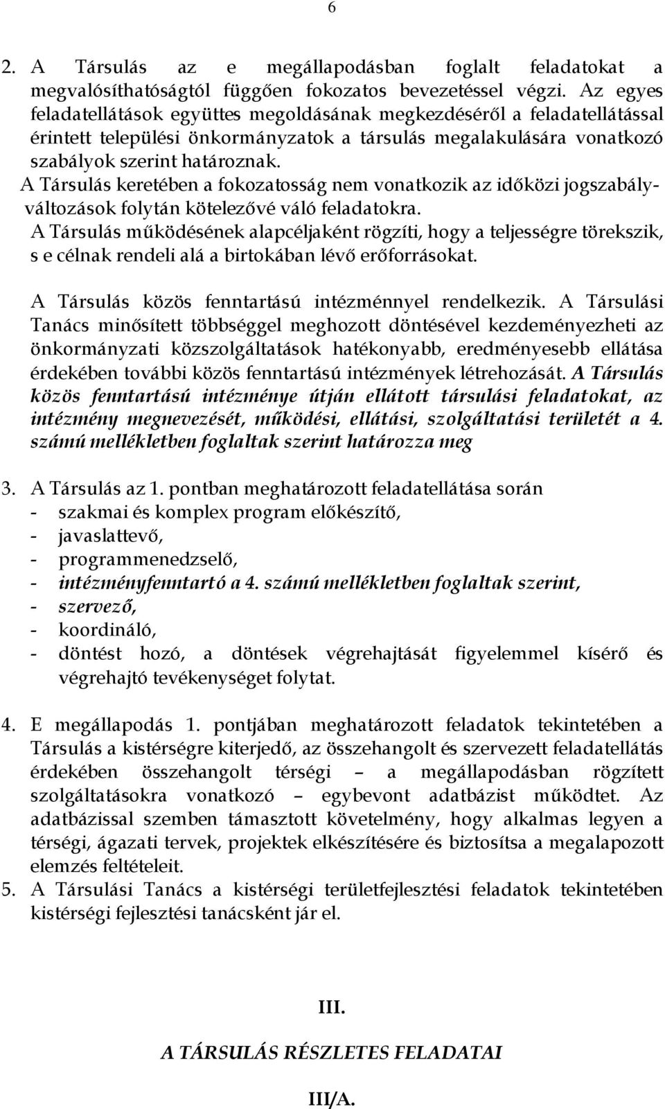 A Társulás keretében a fokozatosság nem vonatkozik az időközi jogszabályváltozások folytán kötelezővé váló feladatokra.