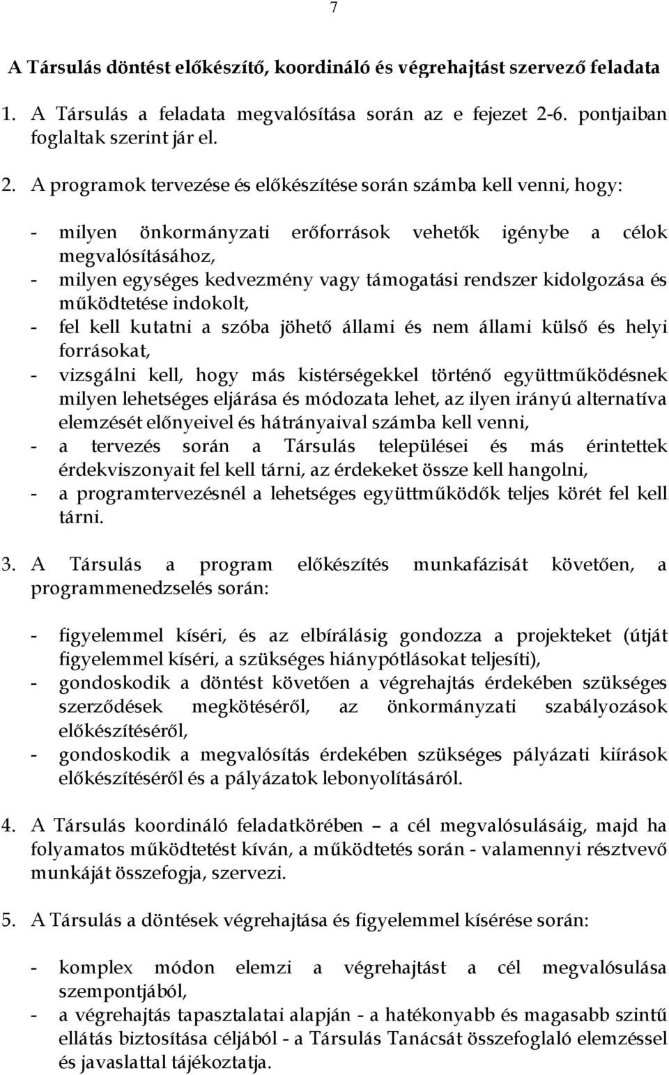 A programok tervezése és előkészítése során számba kell venni, hogy: - milyen önkormányzati erőforrások vehetők igénybe a célok megvalósításához, - milyen egységes kedvezmény vagy támogatási rendszer