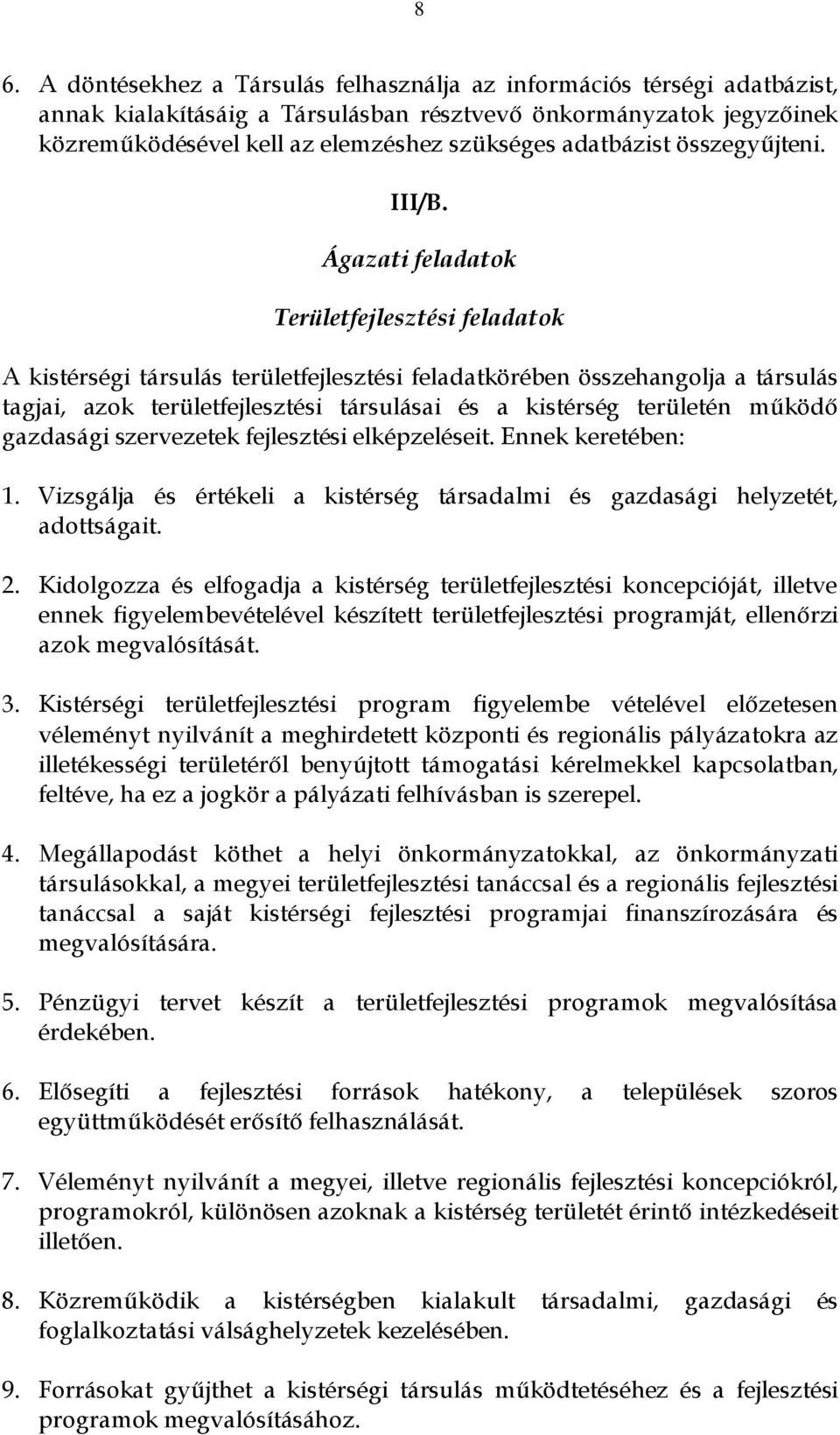 Ágazati feladatok Területfejlesztési feladatok A kistérségi társulás területfejlesztési feladatkörében összehangolja a társulás tagjai, azok területfejlesztési társulásai és a kistérség területén