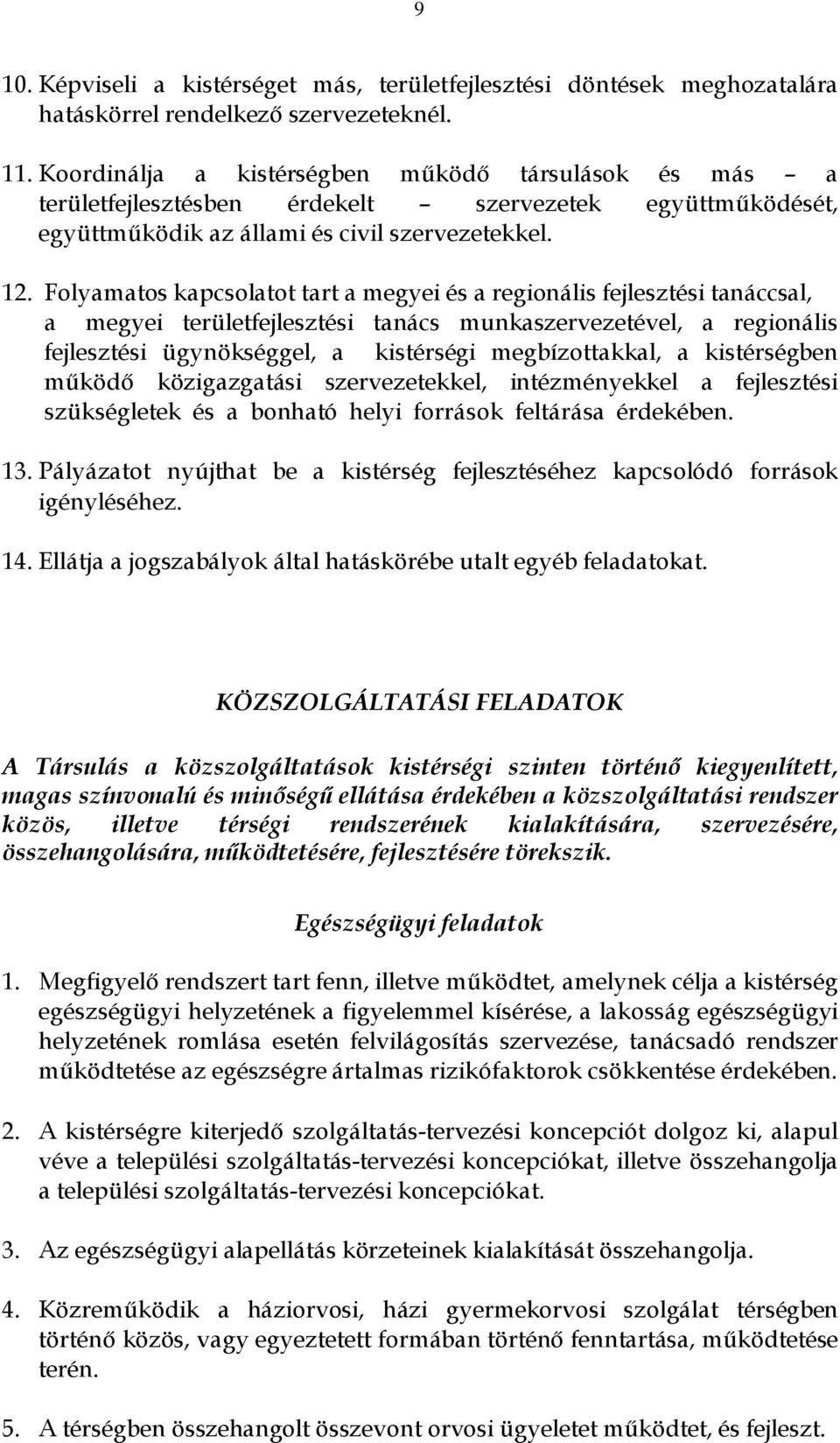 Folyamatos kapcsolatot tart a megyei és a regionális fejlesztési tanáccsal, a megyei területfejlesztési tanács munkaszervezetével, a regionális fejlesztési ügynökséggel, a kistérségi megbízottakkal,