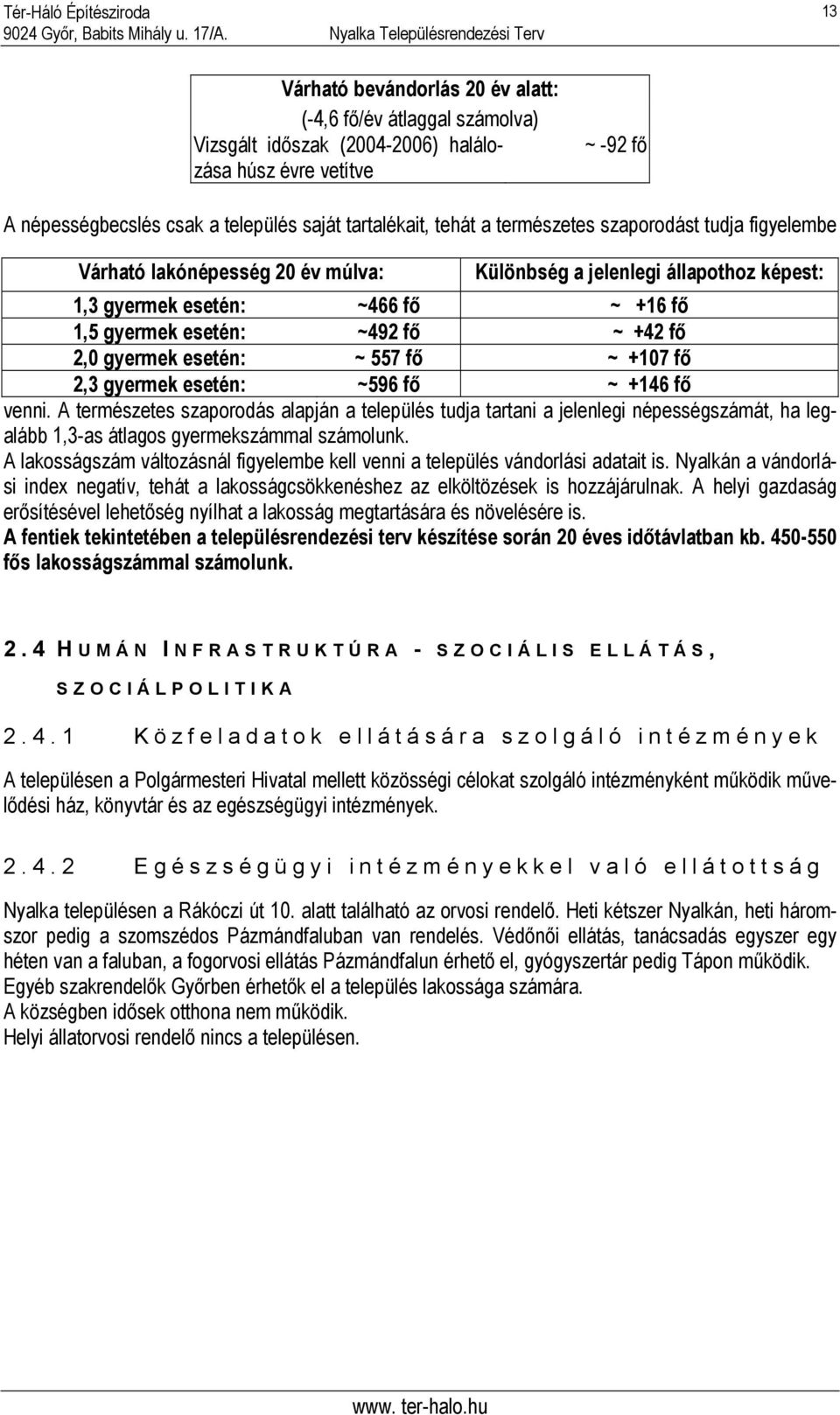 gyermek esetén: ~ 557 fő ~ +107 fő 2,3 gyermek esetén: ~596 fő ~ +146 fő venni.