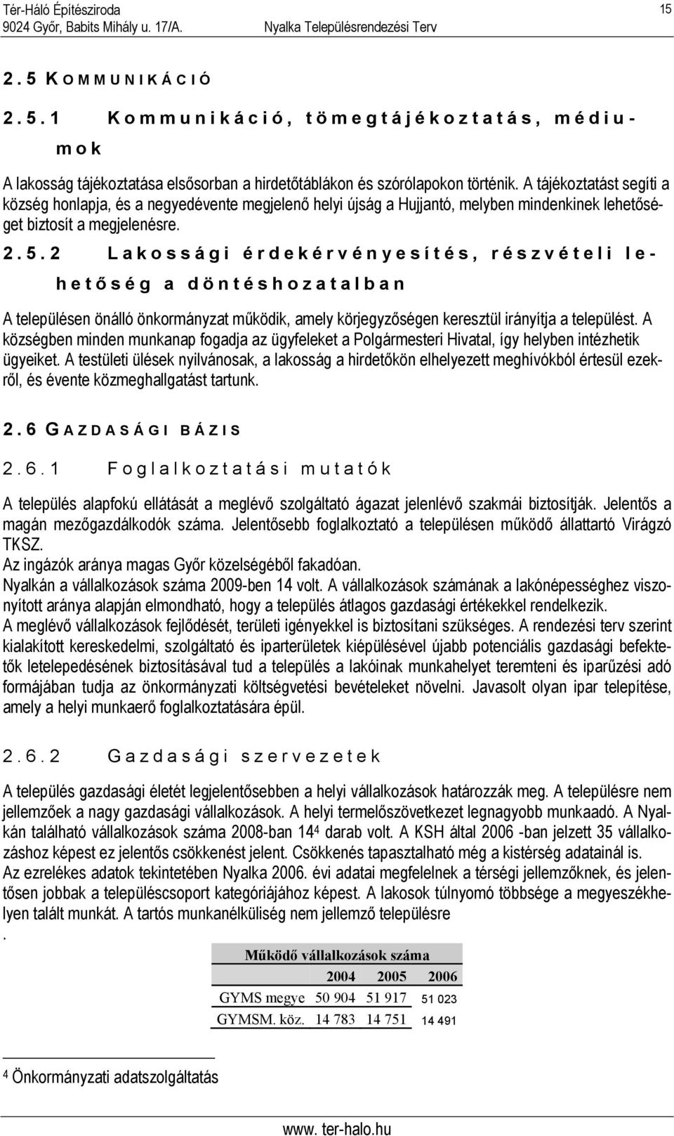 2 Lakossági érdekérvényesítés, részvételi lehető ség a döntéshozatalban A településen önálló önkormányzat működik, amely körjegyzőségen keresztül irányítja a települést.