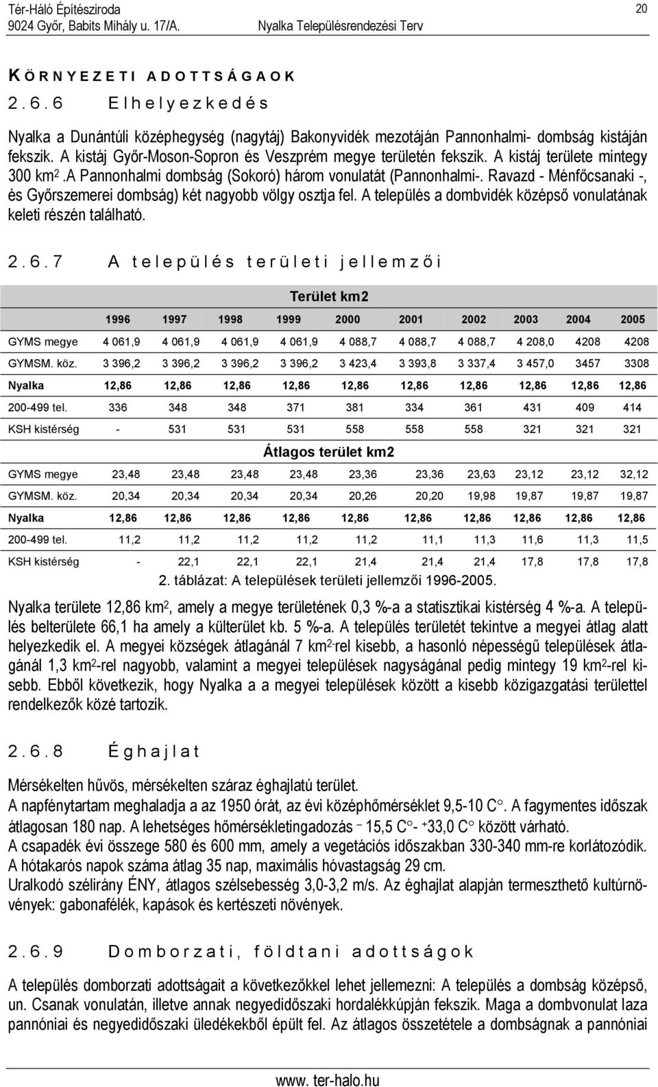 Ravazd - Ménfőcsanaki -, és Győrszemerei dombság) két nagyobb völgy osztja fel. A település a dombvidék középső vonulatának keleti részén található. 2.6.