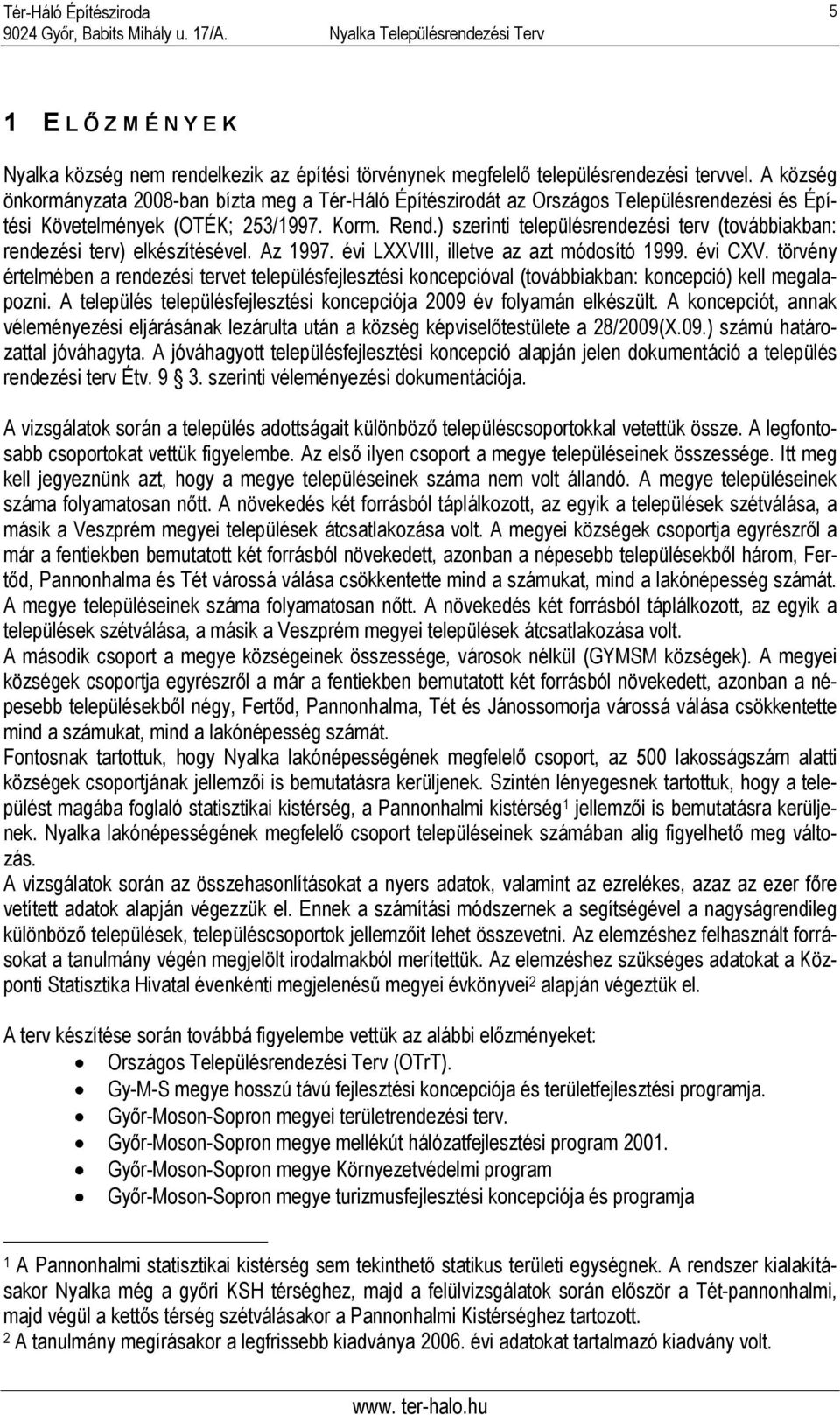 ) szerinti településrendezési terv (továbbiakban: rendezési terv) elkészítésével. Az 1997. évi LXXVIII, illetve az azt módosító 1999. évi CXV.