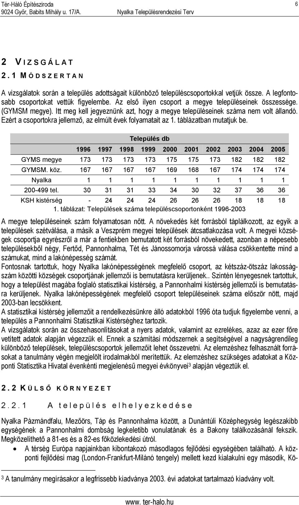 Ezért a csoportokra jellemző, az elmúlt évek folyamatait az 1. táblázatban mutatjuk be.