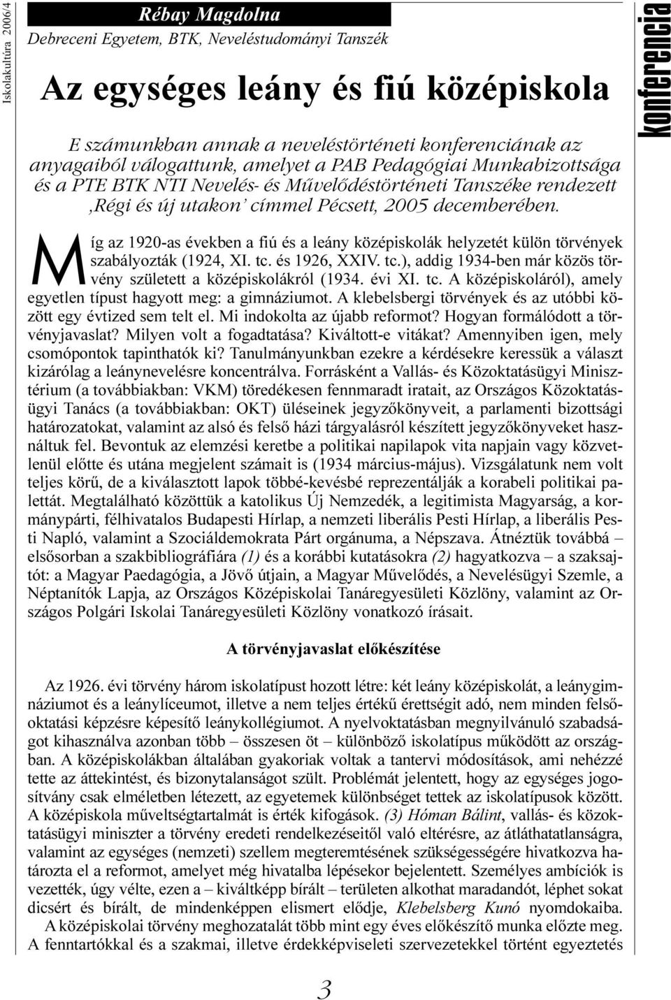 konferencia Míg az 1920-as években a fiú és a leány középiskolák helyzetét külön törvények szabályozták (1924, XI. tc. és 1926, XXIV. tc.), addig 1934-ben már közös törvény született a középiskolákról (1934.