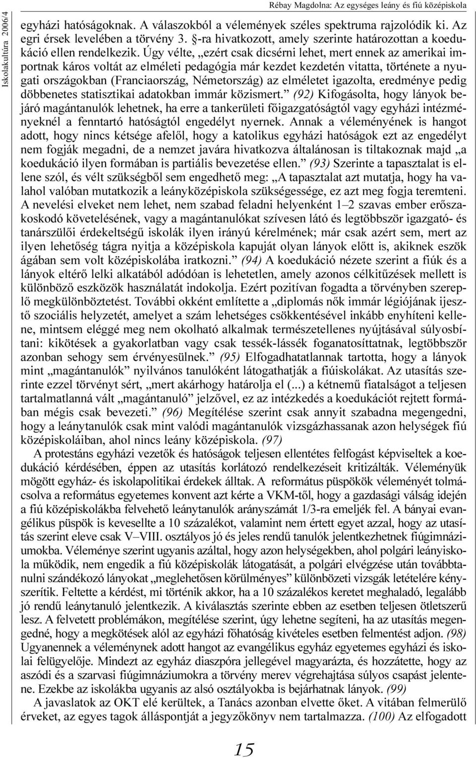 Úgy vélte, ezért csak dicsérni lehet, mert ennek az amerikai importnak káros voltát az elméleti pedagógia már kezdet kezdetén vitatta, története a nyugati országokban (Franciaország, Németország) az