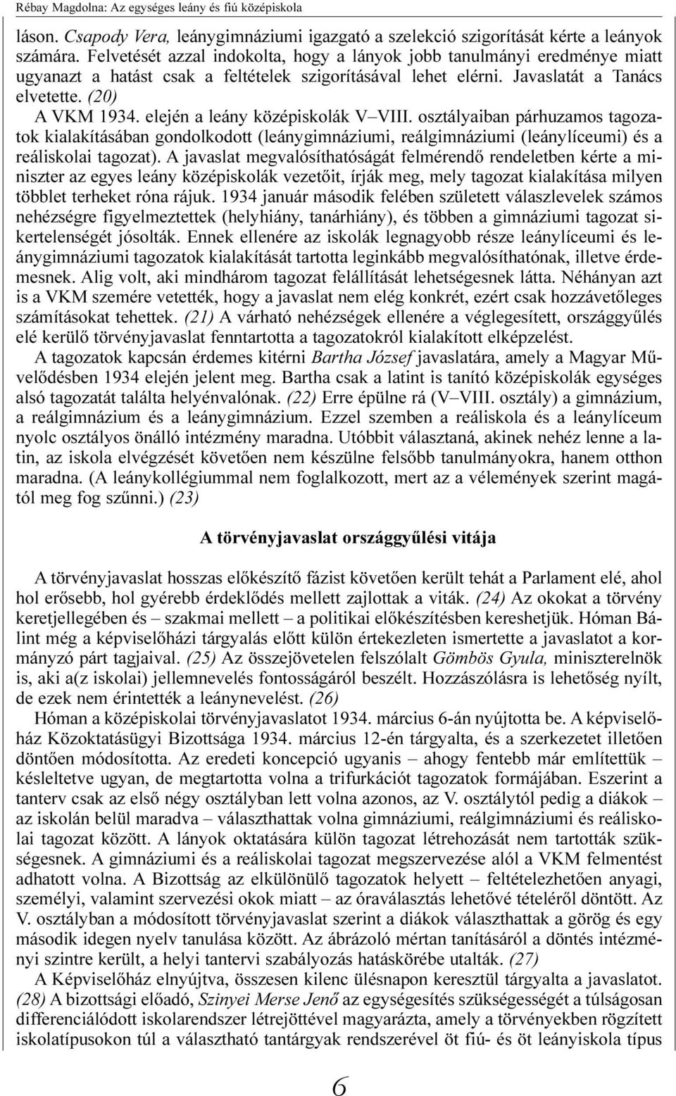 elején a leány középiskolák V VIII. osztályaiban párhuzamos tagozatok kialakításában gondolkodott (leánygimnáziumi, reálgimnáziumi (leánylíceumi) és a reáliskolai tagozat).