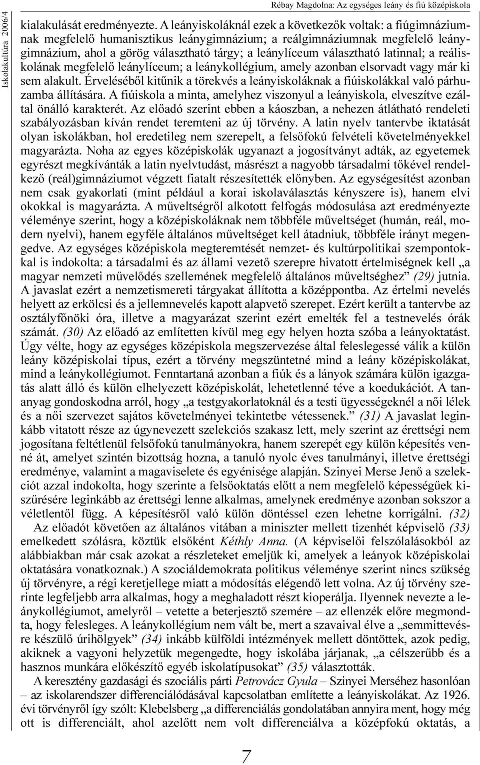 választható latinnal; a reáliskolának megfelelõ leánylíceum; a leánykollégium, amely azonban elsorvadt vagy már ki sem alakult.