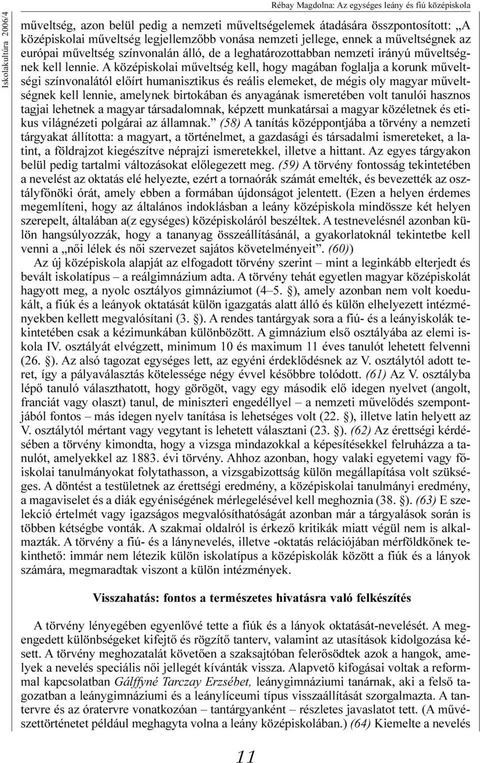 A középiskolai mûveltség kell, hogy magában foglalja a korunk mûveltségi színvonalától elõírt humanisztikus és reális elemeket, de mégis oly magyar mûveltségnek kell lennie, amelynek birtokában és