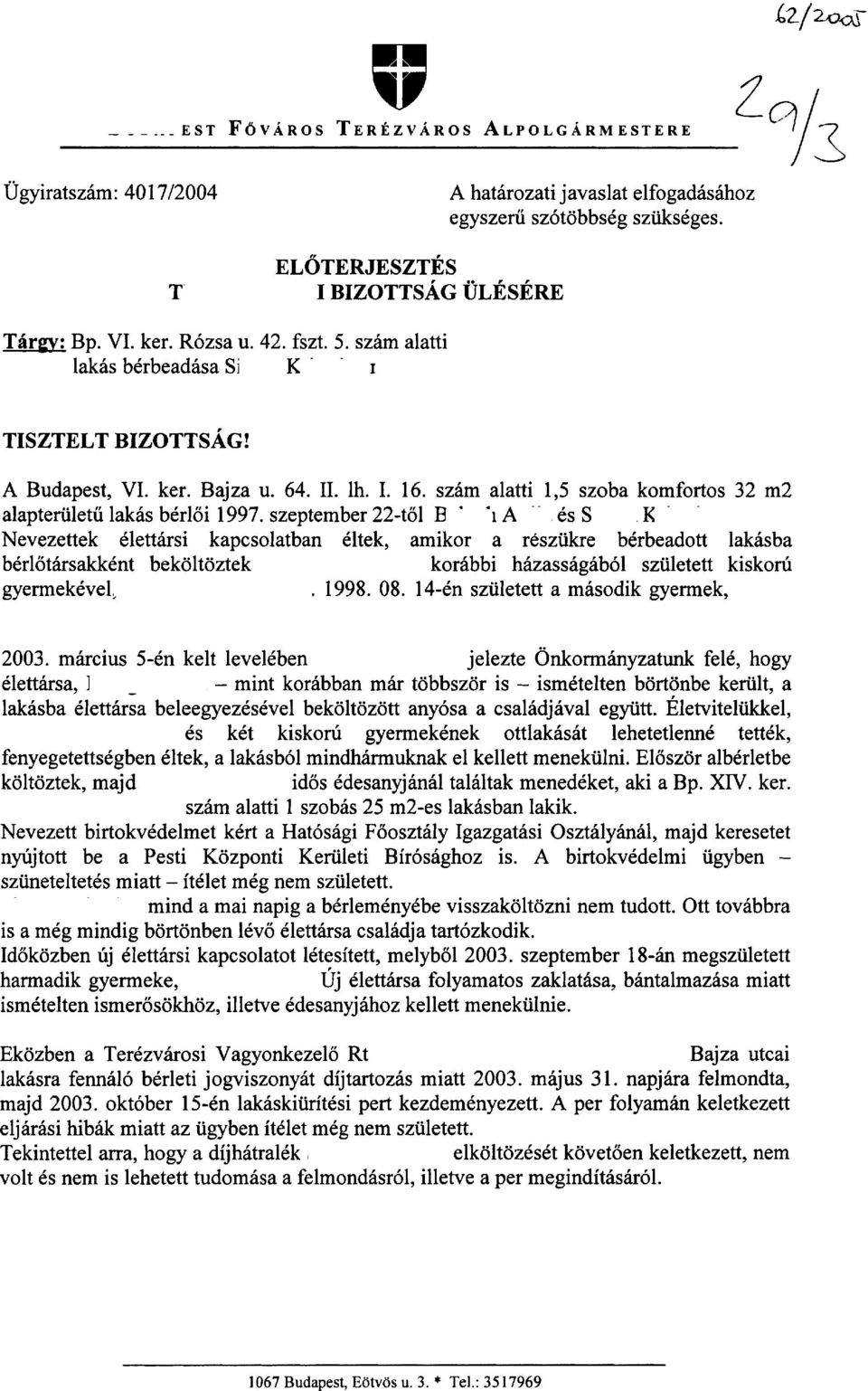 K - - Nevezettek tletthrsi kapcsolatban tltek, amikor a resziikre btrbeadott lakasba btrlotarsakktnt bekoltoztek korhbbi hhzassagab61 szuletett kiskoni gyermektvel,. 1998. 08.