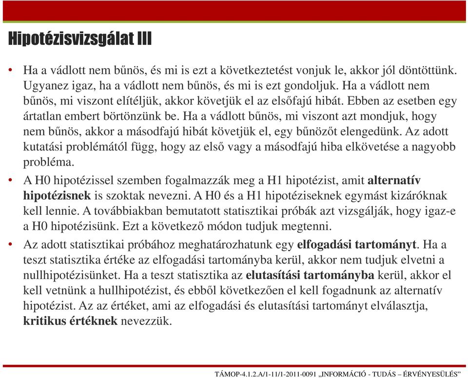 Ha a vádlott bűnös, mi viszont azt mondjuk, hogy nem bűnös, akkor a másodfajú hibát követjük el, egy bűnözőt elengedünk.