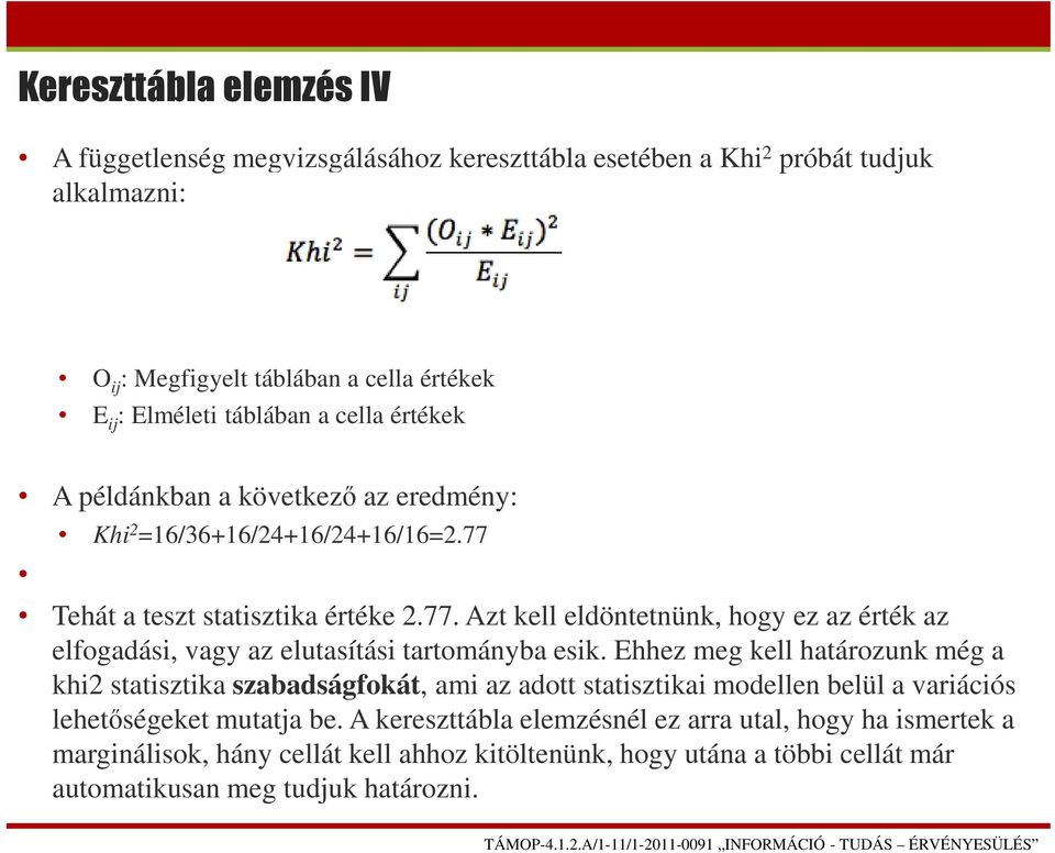 Tehát a teszt statisztika értéke 2.77. Azt kell eldöntetnünk, hogy ez az érték az elfogadási, vagy az elutasítási tartományba esik.