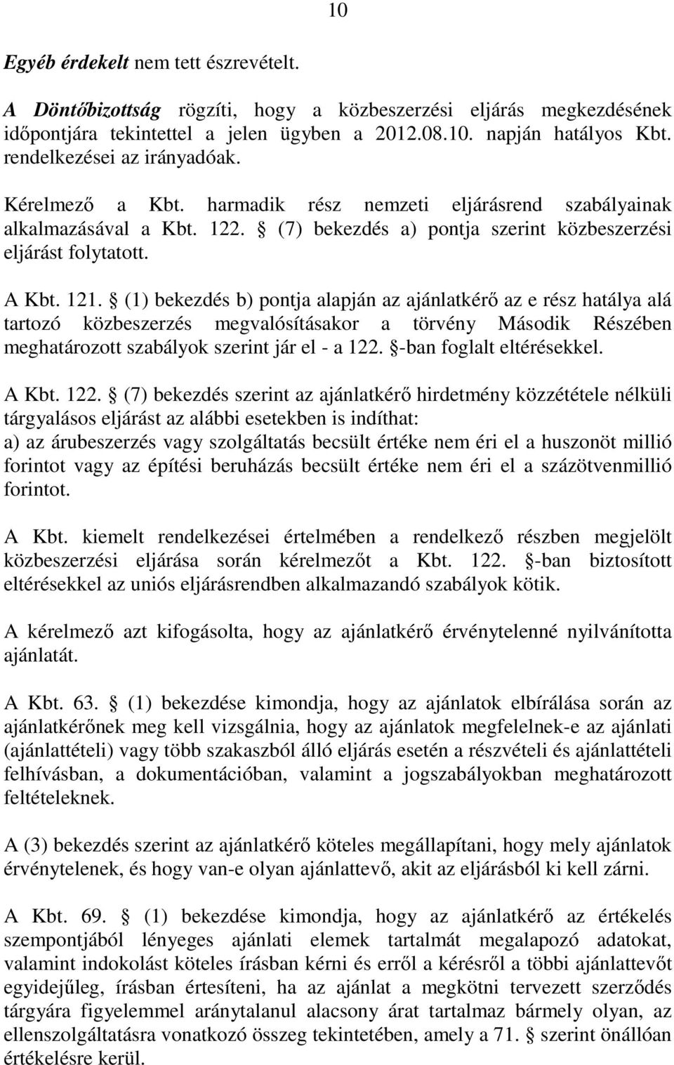 (1) bekezdés b) pontja alapján az ajánlatkérı az e rész hatálya alá tartozó közbeszerzés megvalósításakor a törvény Második Részében meghatározott szabályok szerint jár el - a 122.