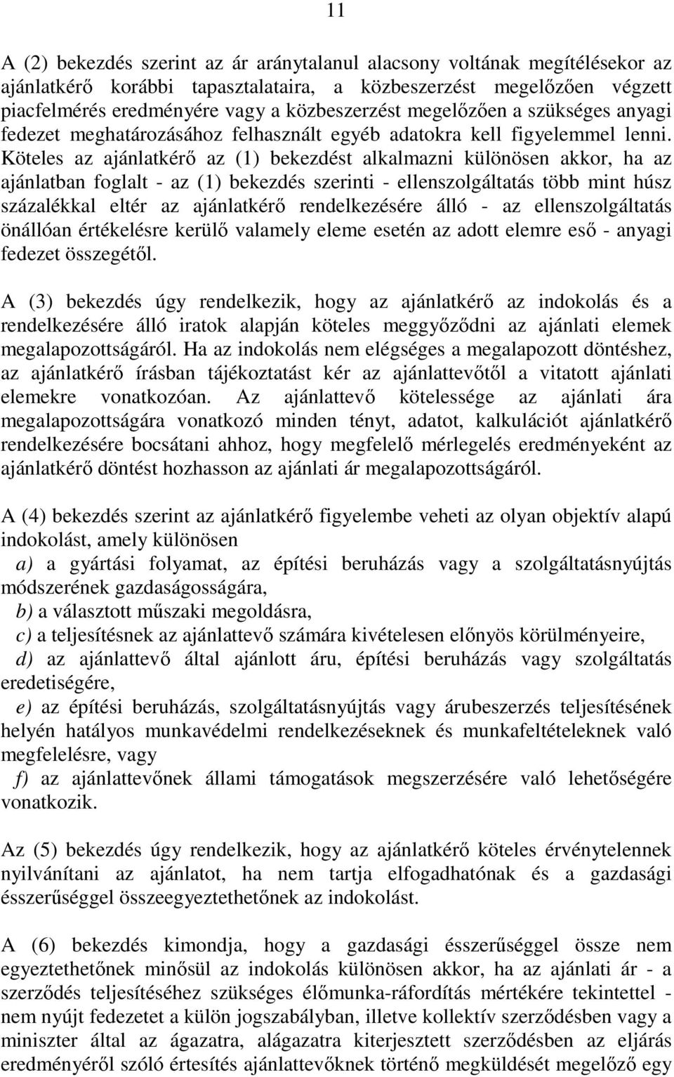 Köteles az ajánlatkérı az (1) bekezdést alkalmazni különösen akkor, ha az ajánlatban foglalt - az (1) bekezdés szerinti - ellenszolgáltatás több mint húsz százalékkal eltér az ajánlatkérı