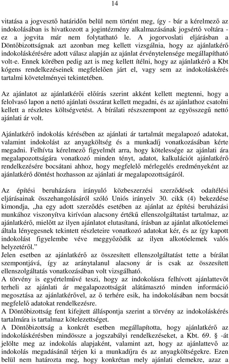 Ennek körében pedig azt is meg kellett ítélni, hogy az ajánlatkérı a Kbt kógens rendelkezéseinek megfelelıen járt el, vagy sem az indokoláskérés tartalmi követelményei tekintetében.