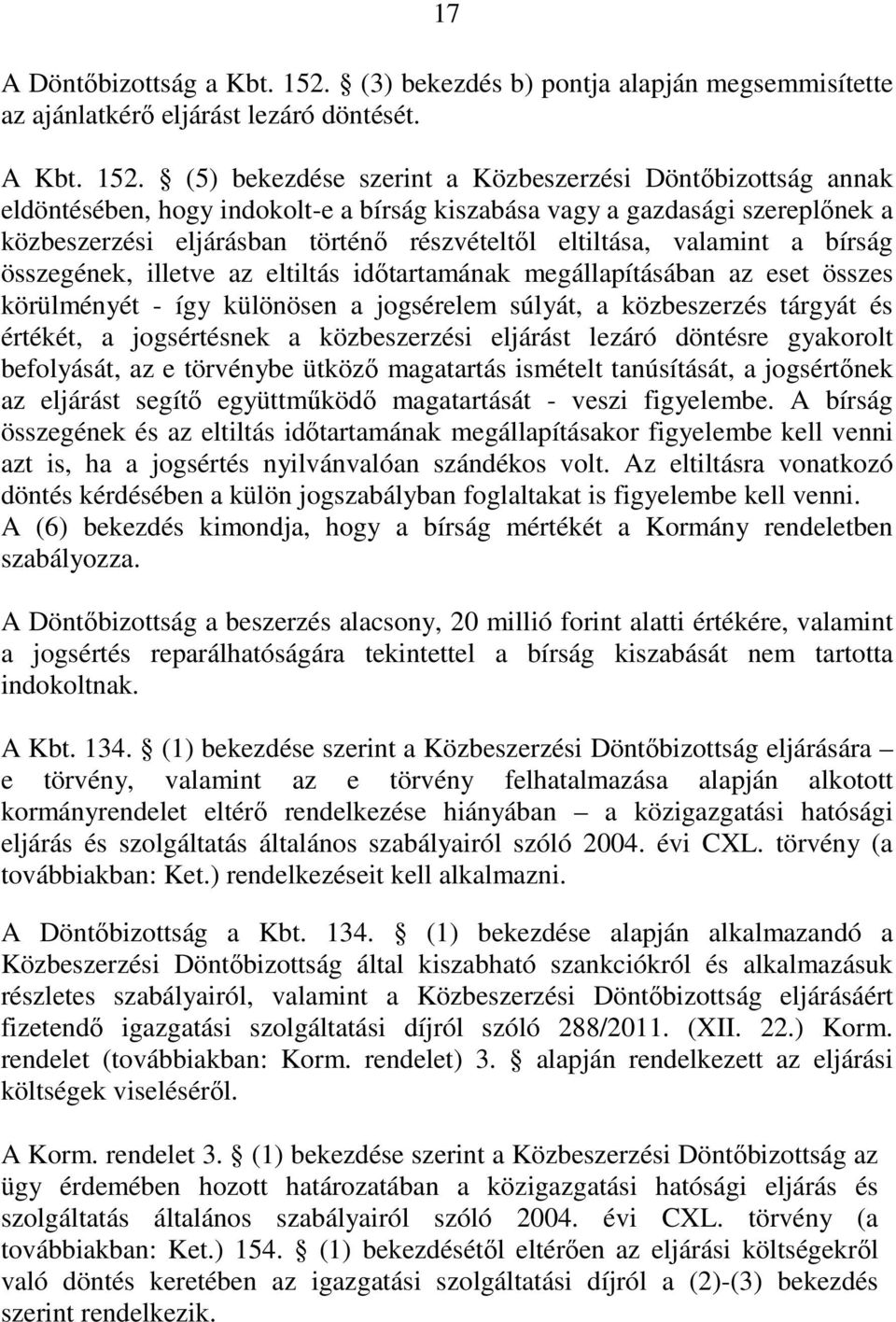 (5) bekezdése szerint a Közbeszerzési Döntıbizottság annak eldöntésében, hogy indokolt-e a bírság kiszabása vagy a gazdasági szereplınek a közbeszerzési eljárásban történı részvételtıl eltiltása,