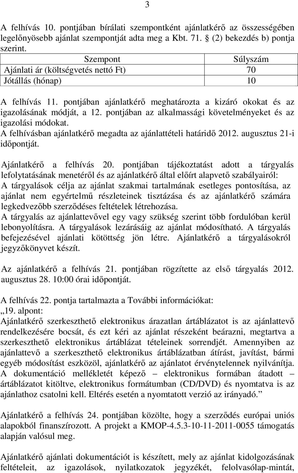 pontjában az alkalmassági követelményeket és az igazolási módokat. A felhívásban ajánlatkérı megadta az ajánlattételi határidı 2012. augusztus 21-i idıpontját. Ajánlatkérı a felhívás 20.