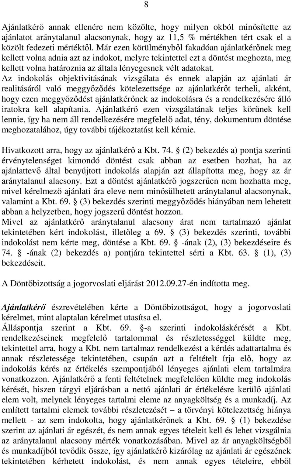 Az indokolás objektivitásának vizsgálata és ennek alapján az ajánlati ár realitásáról való meggyızıdés kötelezettsége az ajánlatkérıt terheli, akként, hogy ezen meggyızıdést ajánlatkérınek az