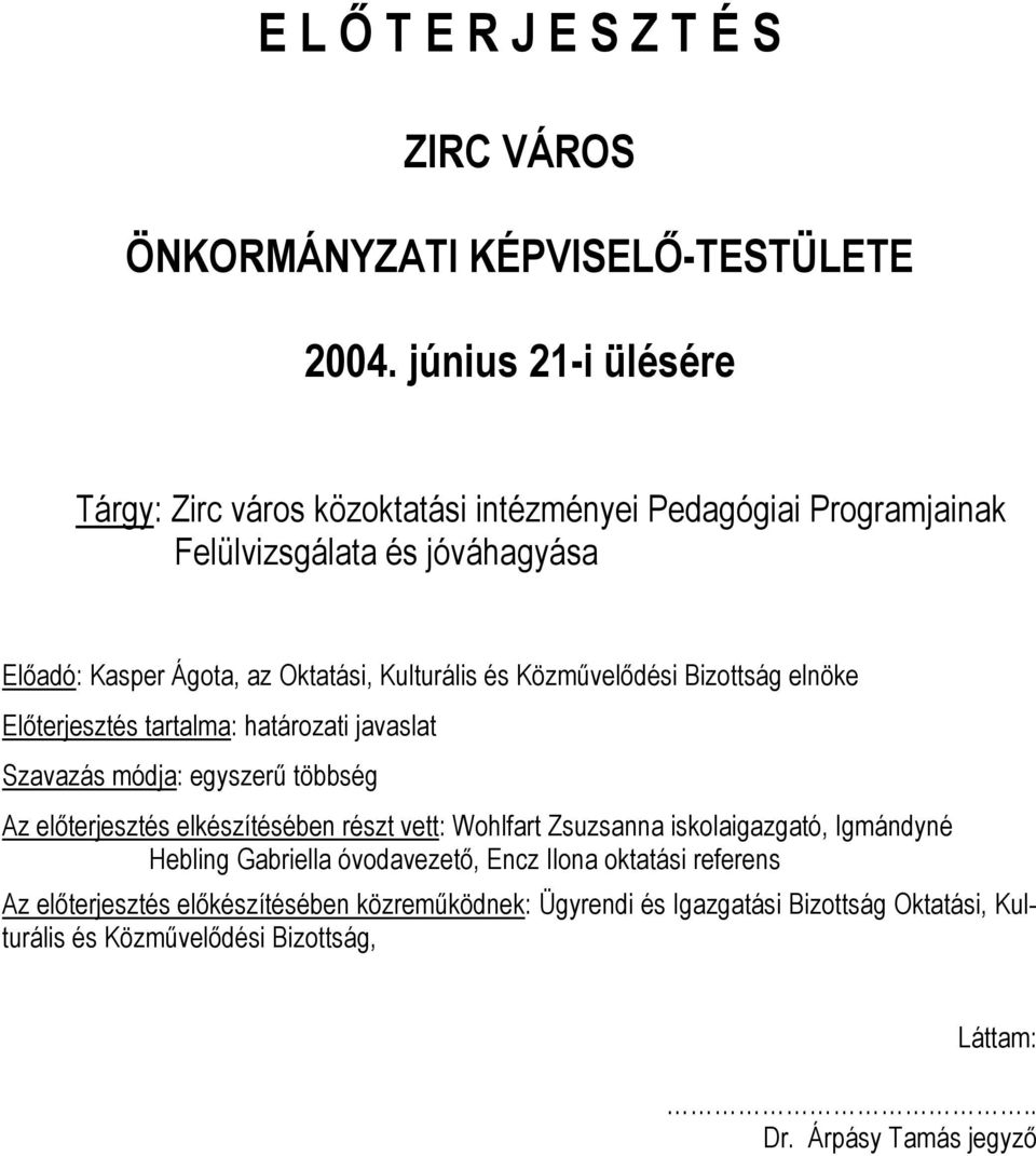 Közművelődési Bizttság elnöke Előterjesztés tartalma: határzati javaslat Szavazás módja: egyszerű többség Az előterjesztés elkészítésében részt vett: Whlfart