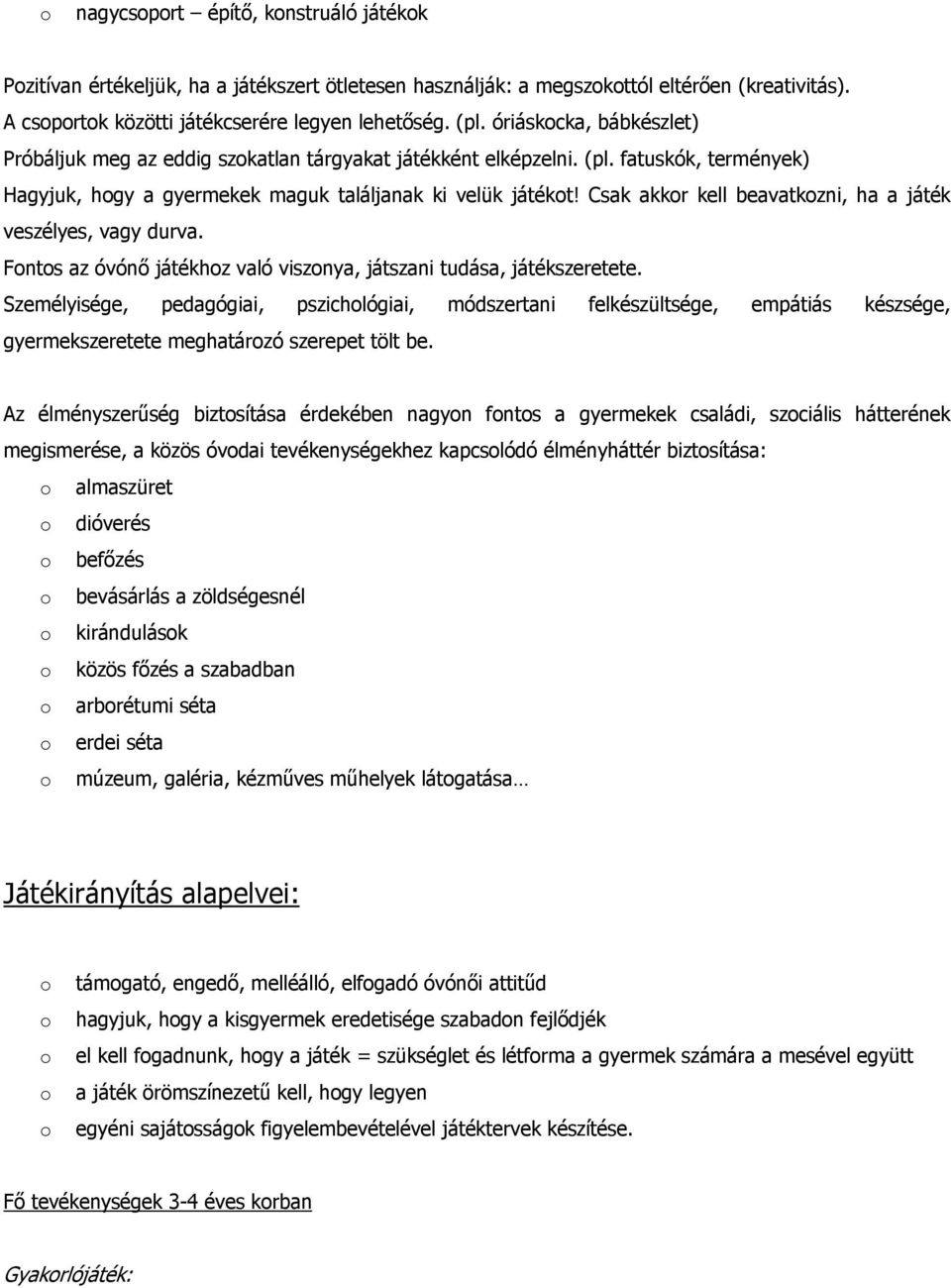 Csak akkr kell beavatkzni, ha a játék veszélyes, vagy durva. Fnts az óvónő játékhz való visznya, játszani tudása, játékszeretete.