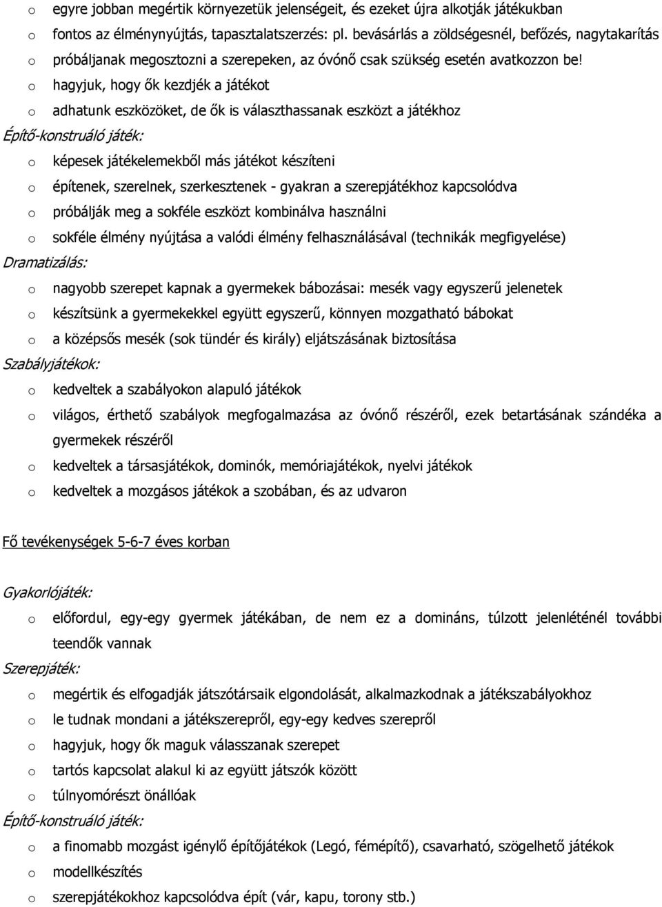 hagyjuk, hgy ők kezdjék a játékt adhatunk eszközöket, de ők is választhassanak eszközt a játékhz Építő-knstruáló játék: képesek játékelemekből más játékt készíteni építenek, szerelnek, szerkesztenek