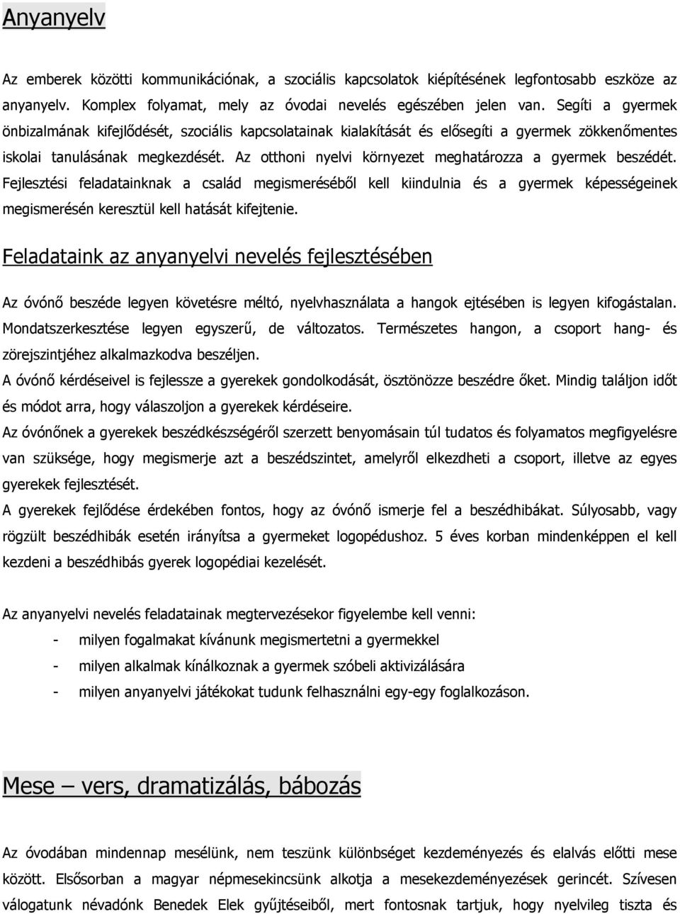 Az tthni nyelvi környezet meghatárzza a gyermek beszédét. Fejlesztési feladatainknak a család megismeréséből kell kiindulnia és a gyermek képességeinek megismerésén keresztül kell hatását kifejtenie.