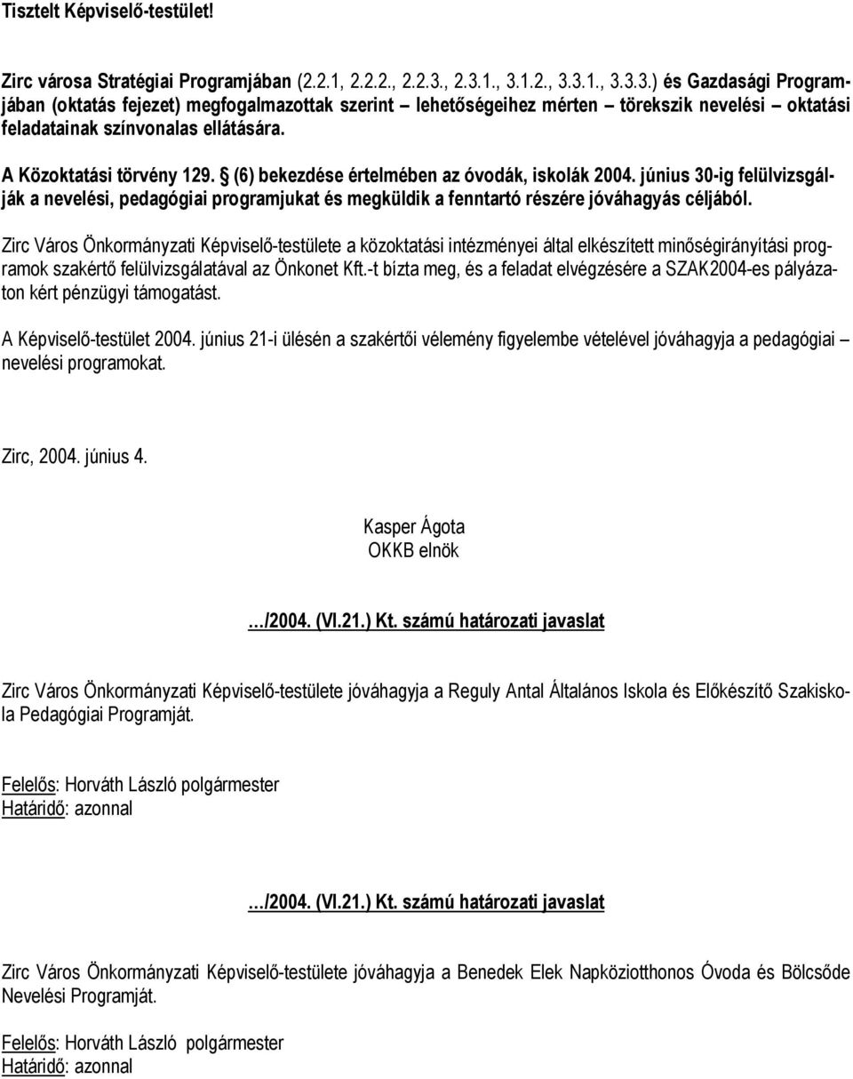 A Közktatási törvény 129. (6) bekezdése értelmében az óvdák, isklák 2004. június 30-ig felülvizsgálják a nevelési, pedagógiai prgramjukat és megküldik a fenntartó részére jóváhagyás céljából.