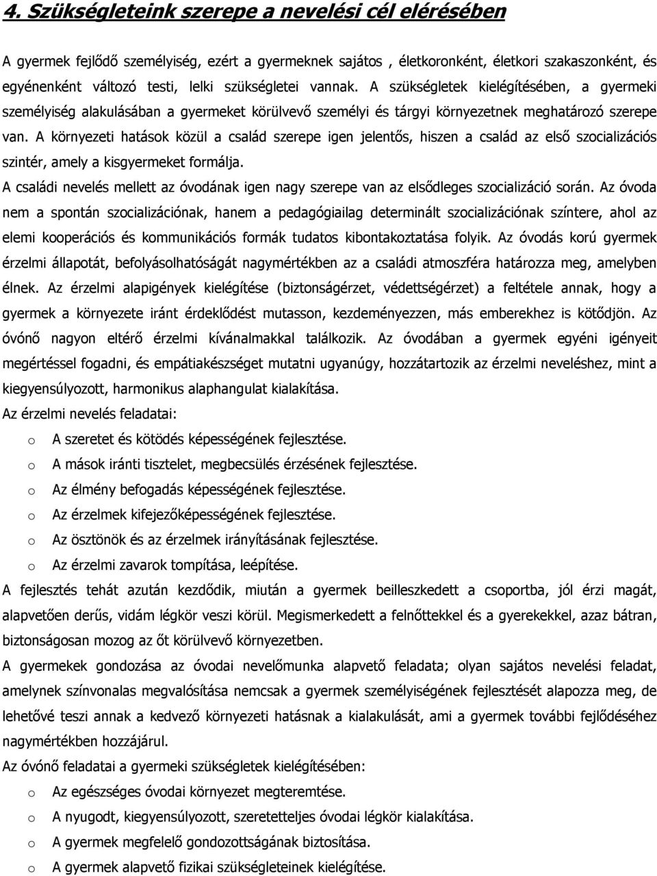 A környezeti hatásk közül a család szerepe igen jelentős, hiszen a család az első szcializációs szintér, amely a kisgyermeket frmálja.