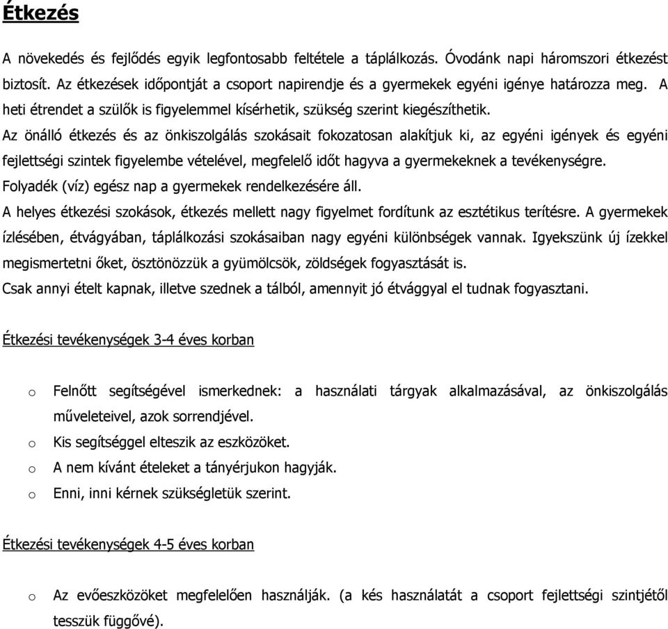 Az önálló étkezés és az önkiszlgálás szkásait fkzatsan alakítjuk ki, az egyéni igények és egyéni fejlettségi szintek figyelembe vételével, megfelelő időt hagyva a gyermekeknek a tevékenységre.