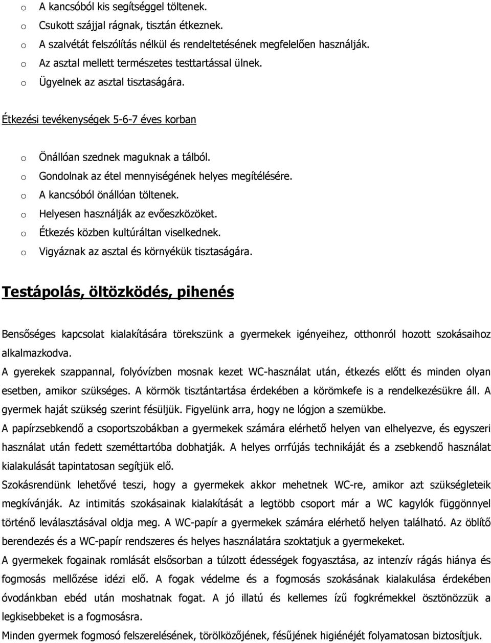 Gndlnak az étel mennyiségének helyes megítélésére. A kancsóból önállóan töltenek. Helyesen használják az evőeszközöket. Étkezés közben kultúráltan viselkednek.