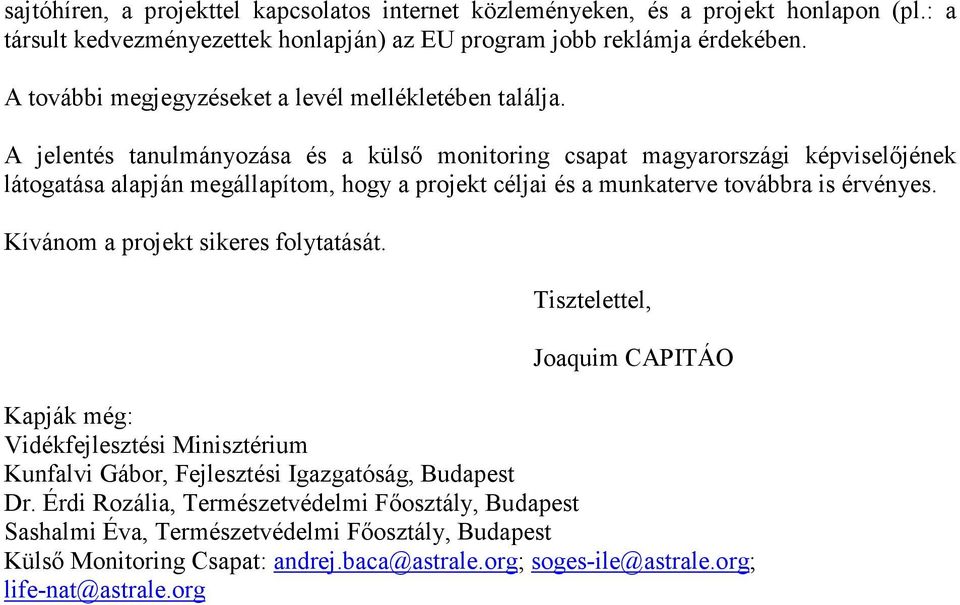 A jelentés tanulmányozása és a külső monitoring csapat magyarországi képviselőjének látogatása alapján megállapítom, hogy a projekt céljai és a munkaterve továbbra is érvényes.